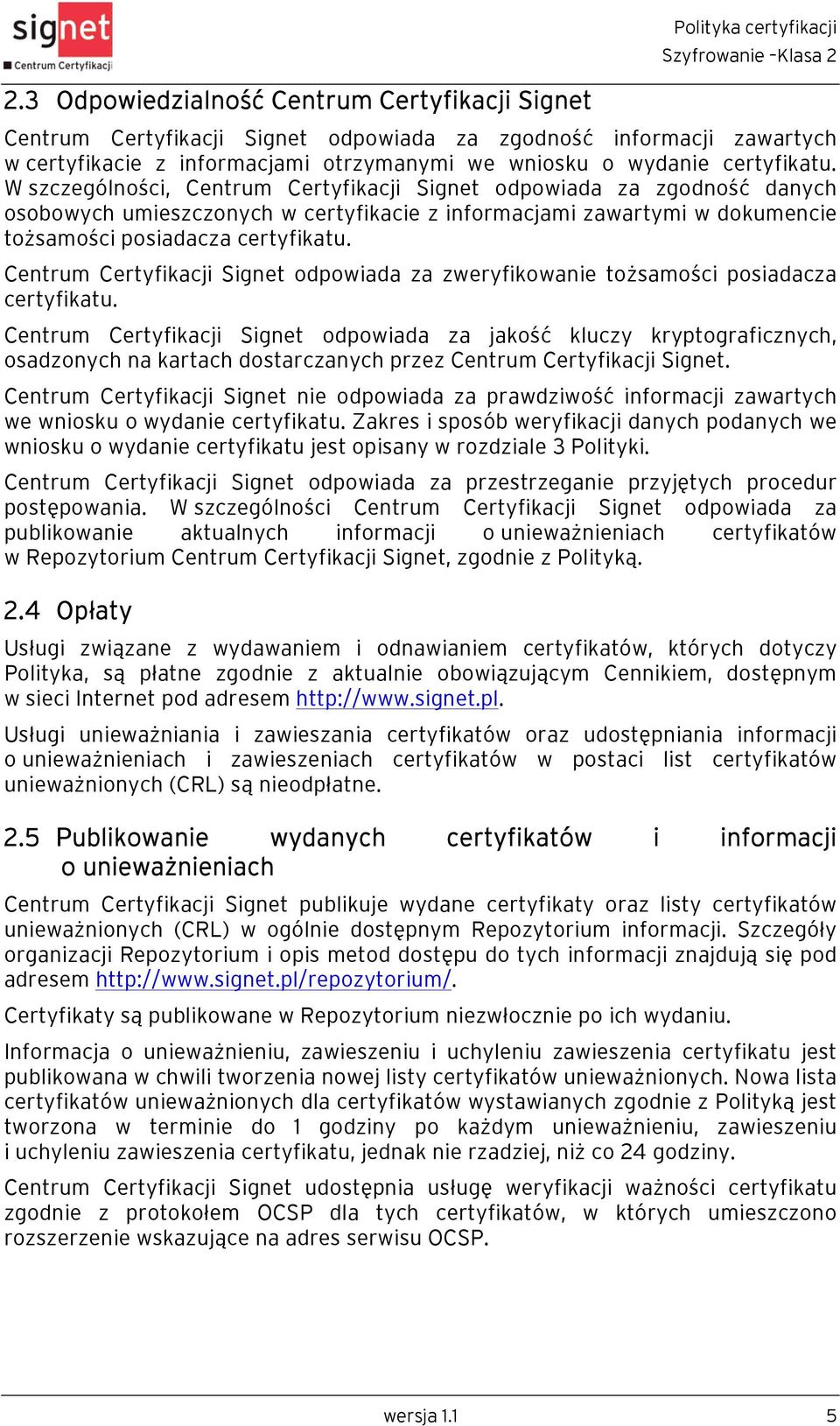 W szczególności, Centrum Certyfikacji Signet odpowiada za zgodność danych osobowych umieszczonych w certyfikacie z informacjami zawartymi w dokumencie tożsamości posiadacza certyfikatu.