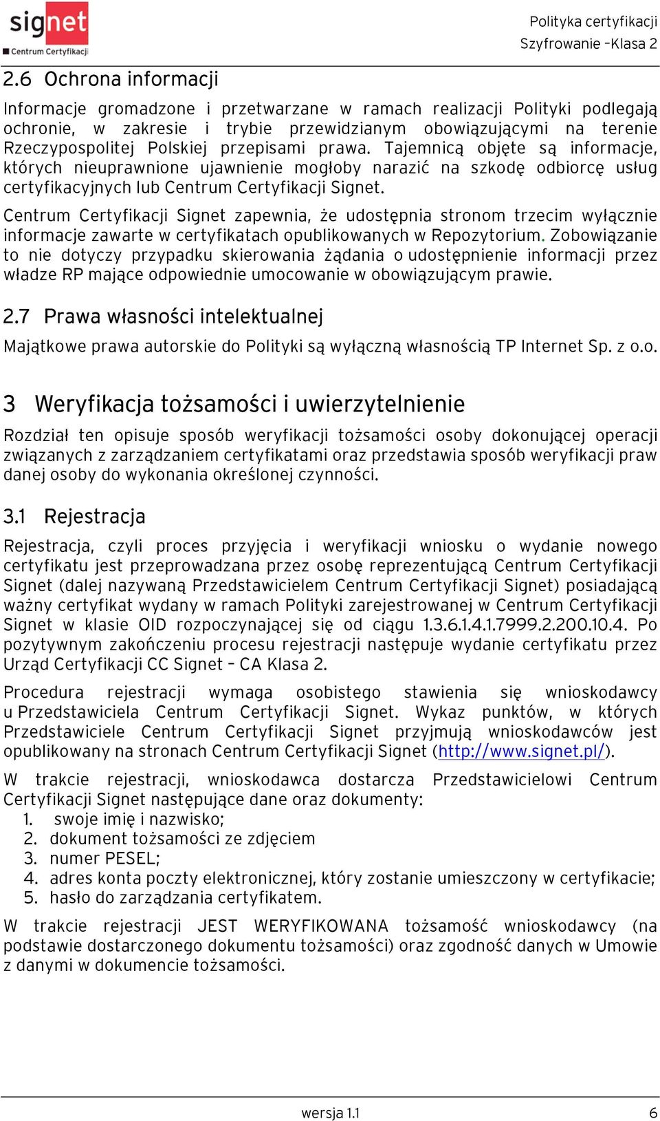 Centrum Certyfikacji Signet zapewnia, że udostępnia stronom trzecim wyłącznie informacje zawarte w certyfikatach opublikowanych w Repozytorium.