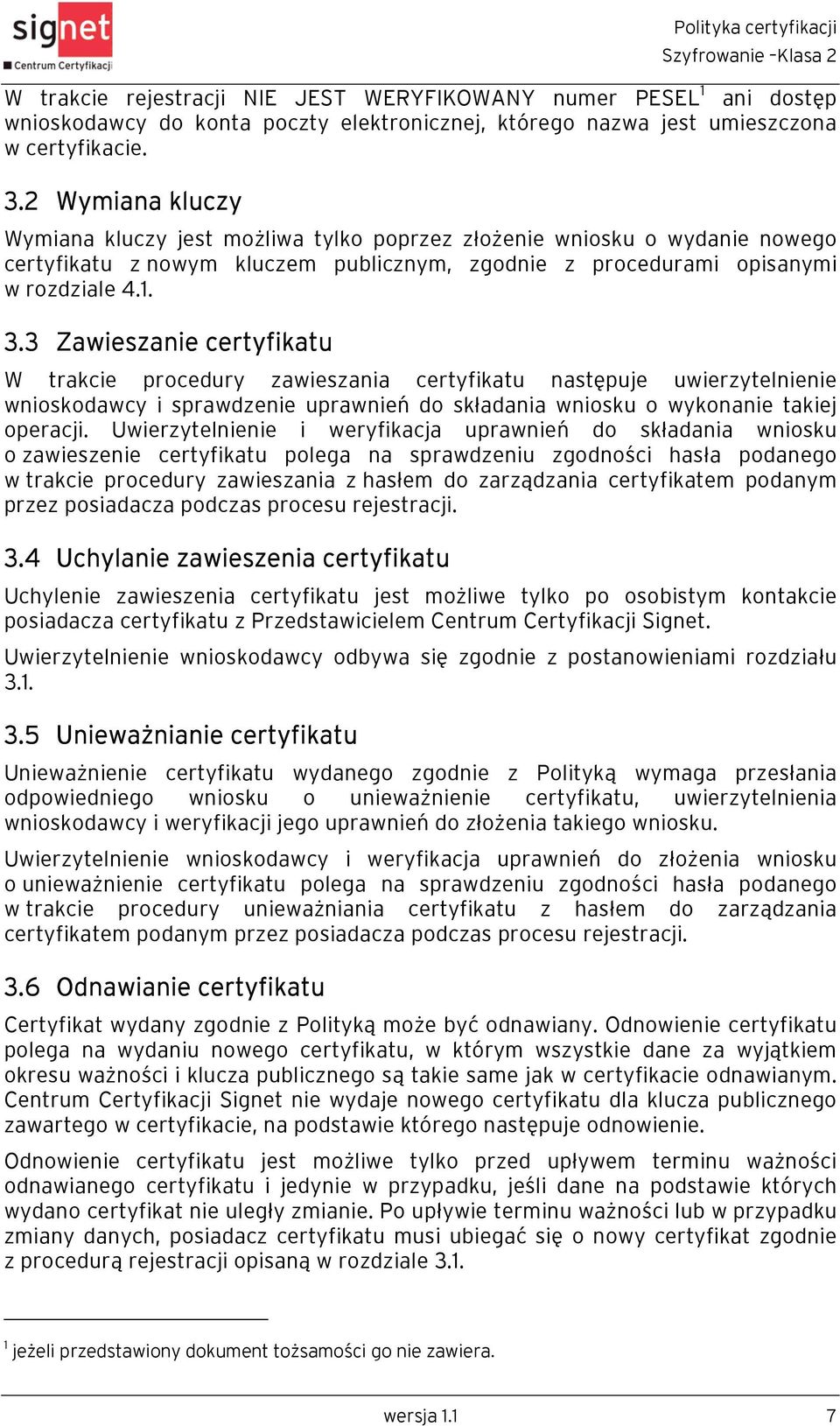 3 Zawieszanie certyfikatu W trakcie procedury zawieszania certyfikatu następuje uwierzytelnienie wnioskodawcy i sprawdzenie uprawnień do składania wniosku o wykonanie takiej operacji.