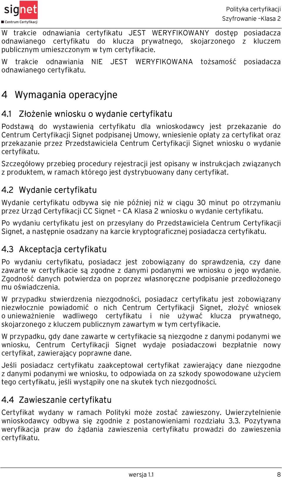 1 Złożenie wniosku o wydanie certyfikatu Podstawą do wystawienia certyfikatu dla wnioskodawcy jest przekazanie do Centrum Certyfikacji Signet podpisanej Umowy, wniesienie opłaty za certyfikat oraz