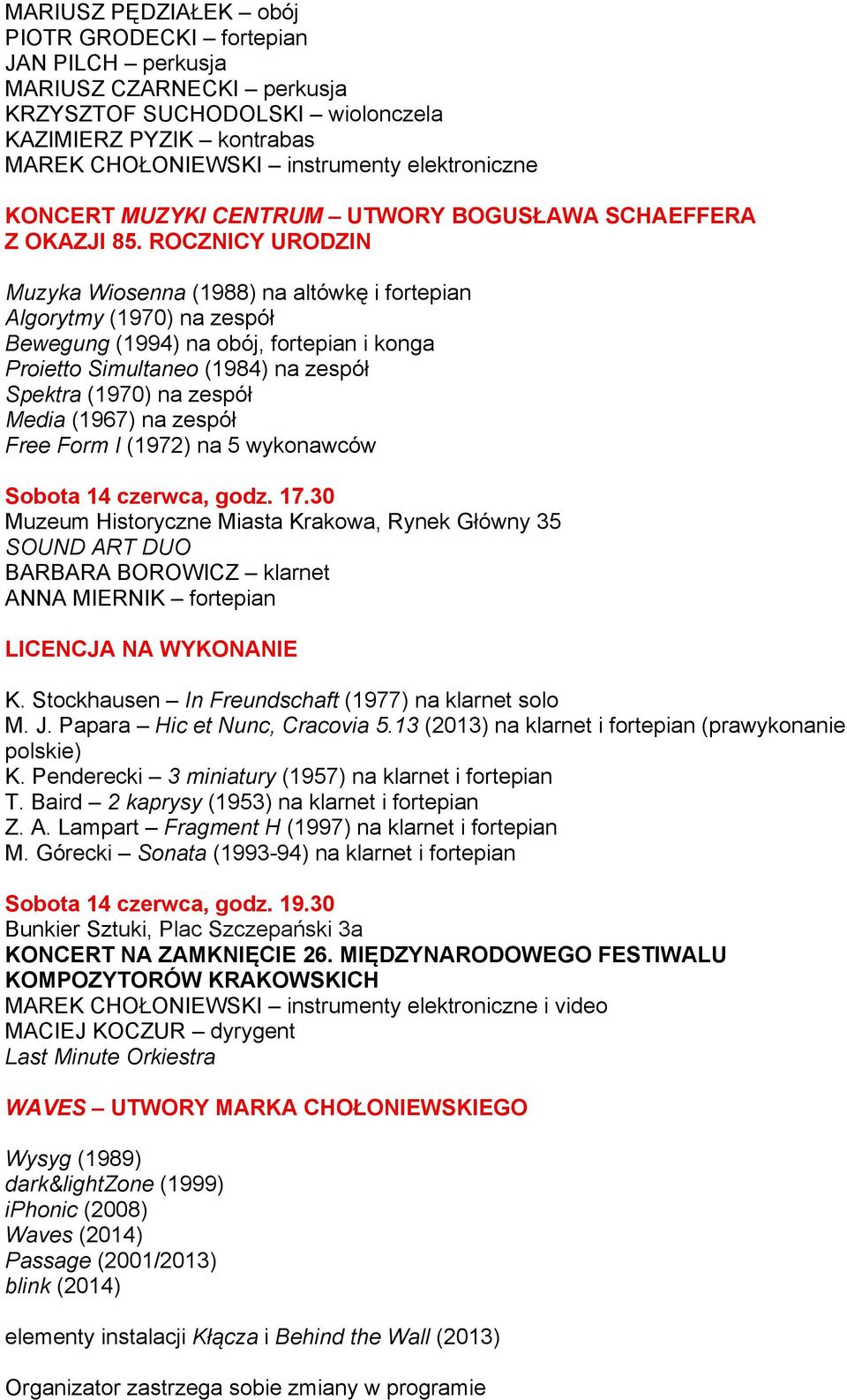 ROCZNICY URODZIN Muzyka Wiosenna (1988) na altówkę i fortepian Algorytmy (1970) na zespół Bewegung (1994) na obój, fortepian i konga Proietto Simultaneo (1984) na zespół Spektra (1970) na zespół