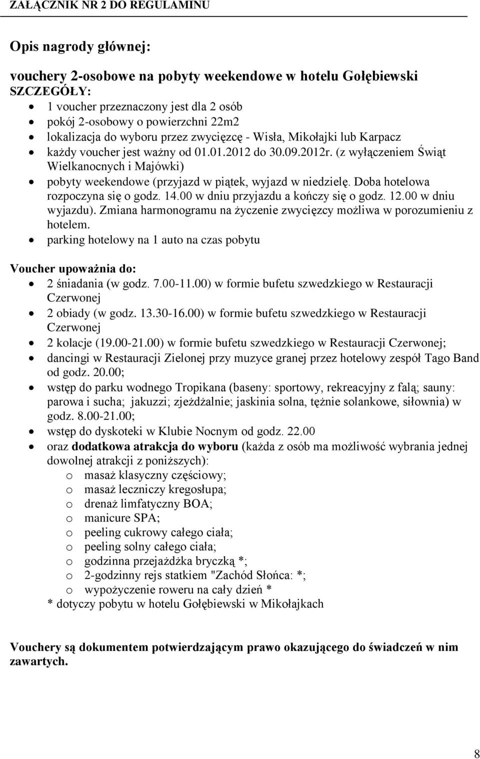 (z wyłączeniem Świąt Wielkanocnych i Majówki) pobyty weekendowe (przyjazd w piątek, wyjazd w niedzielę. Doba hotelowa rozpoczyna się o godz. 14.00 w dniu przyjazdu a kończy się o godz. 12.