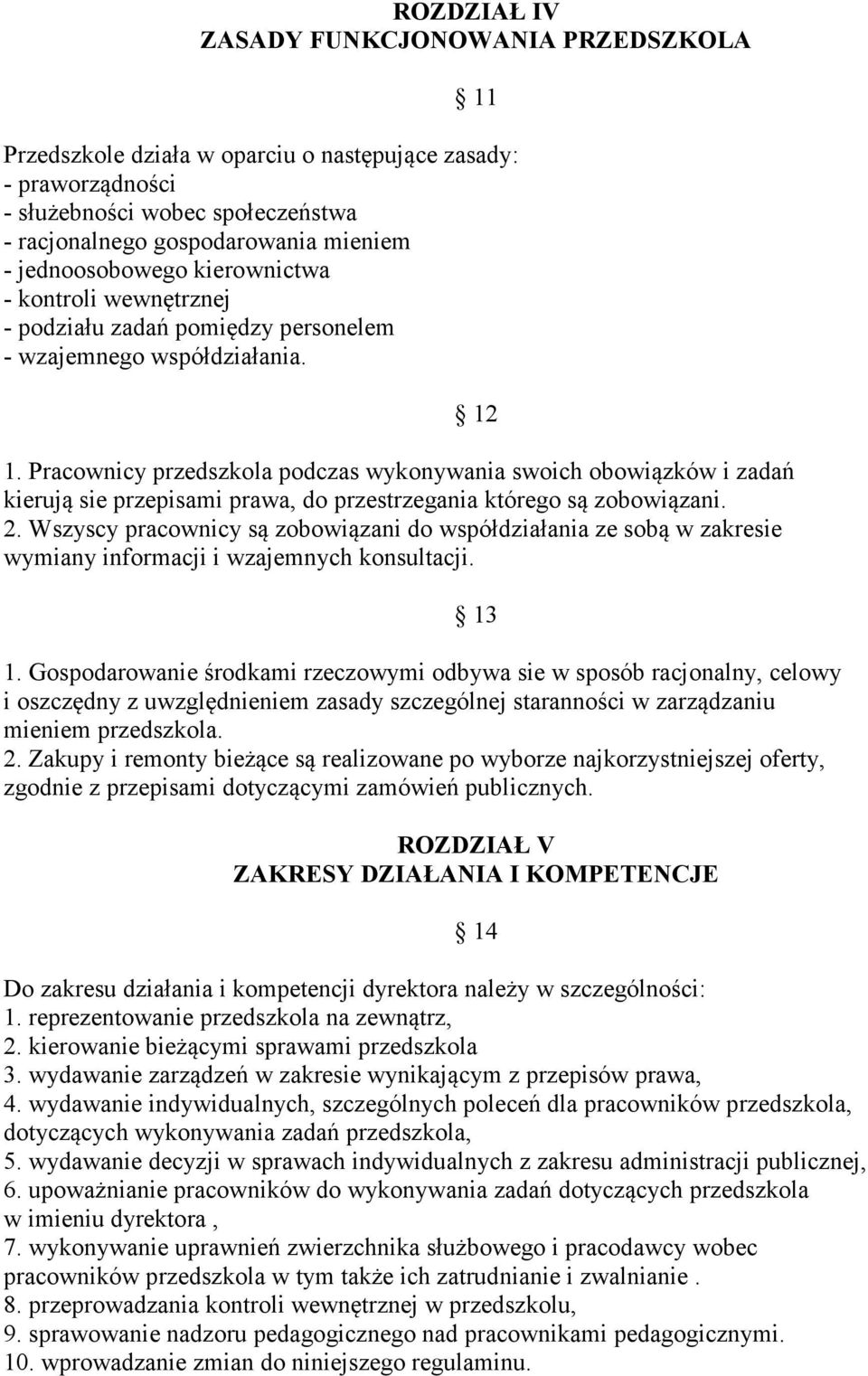 Pracownicy przedszkola podczas wykonywania swoich obowiązków i zadań kierują sie przepisami prawa, do przestrzegania którego są zobowiązani. 2.