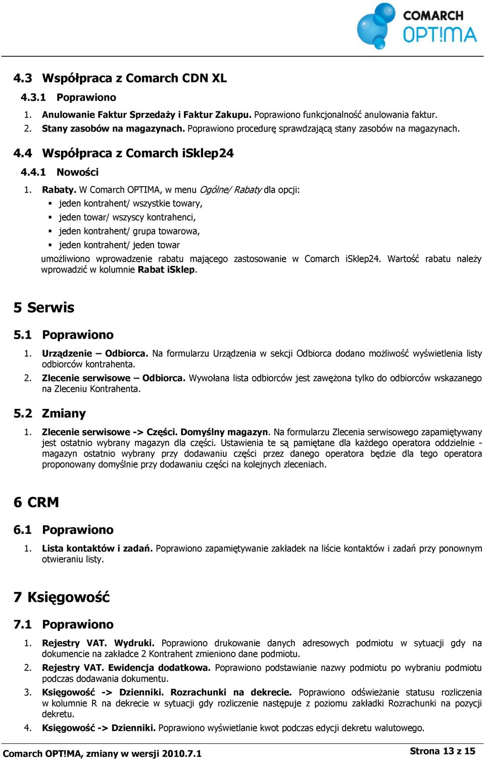 W Comarch OPTIMA, w menu Ogólne/ Rabaty dla opcji: jeden kontrahent/ wszystkie towary, jeden towar/ wszyscy kontrahenci, jeden kontrahent/ grupa towarowa, jeden kontrahent/ jeden towar umożliwiono