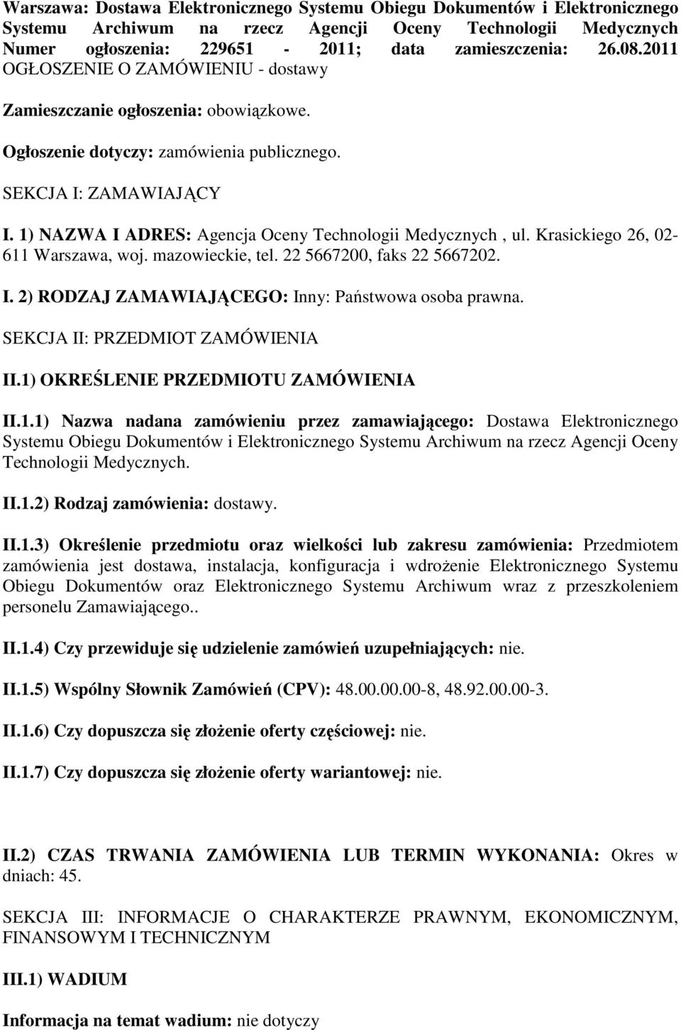 1) NAZWA I ADRES: Agencja Oceny Technologii Medycznych, ul. Krasickiego 26, 02-611 Warszawa, woj. mazowieckie, tel. 22 5667200, faks 22 5667202. I. 2) RODZAJ ZAMAWIAJĄCEGO: Inny: Państwowa osoba prawna.