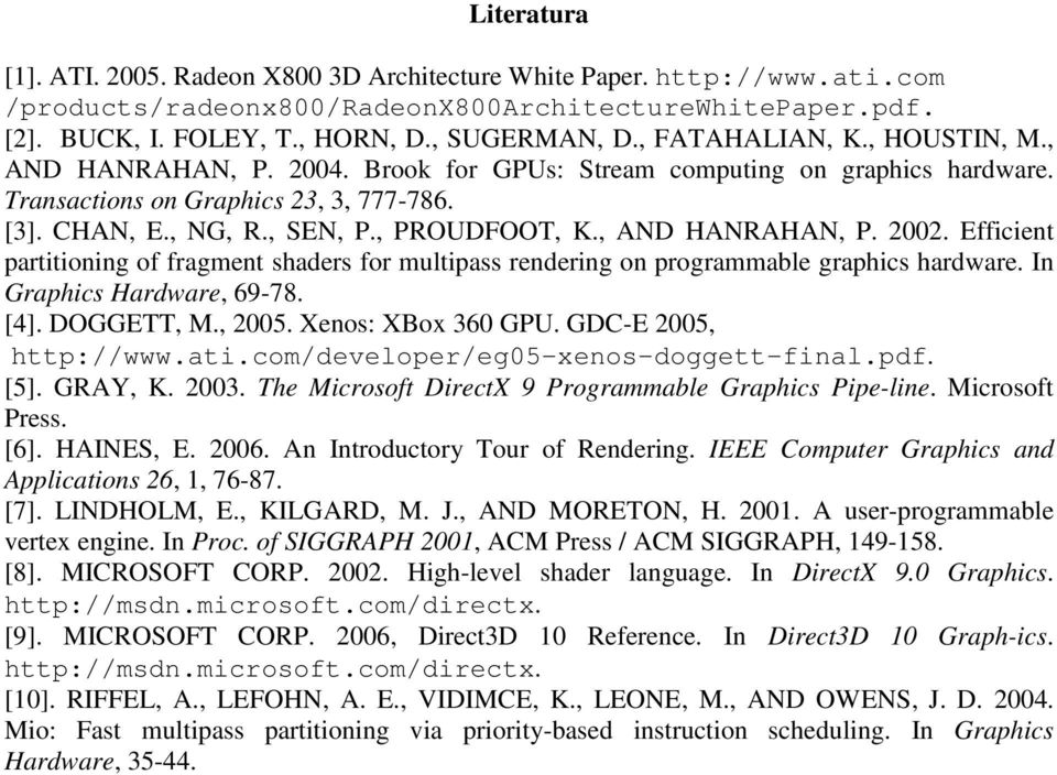 , AND HANRAHAN, P. 2002. Efficient partitioning of fragment shaders for multipass rendering on programmable graphics hardware. In Graphics Hardware, 69-78. [4]. DOGGETT, M., 2005. Xenos: XBox 360 GPU.