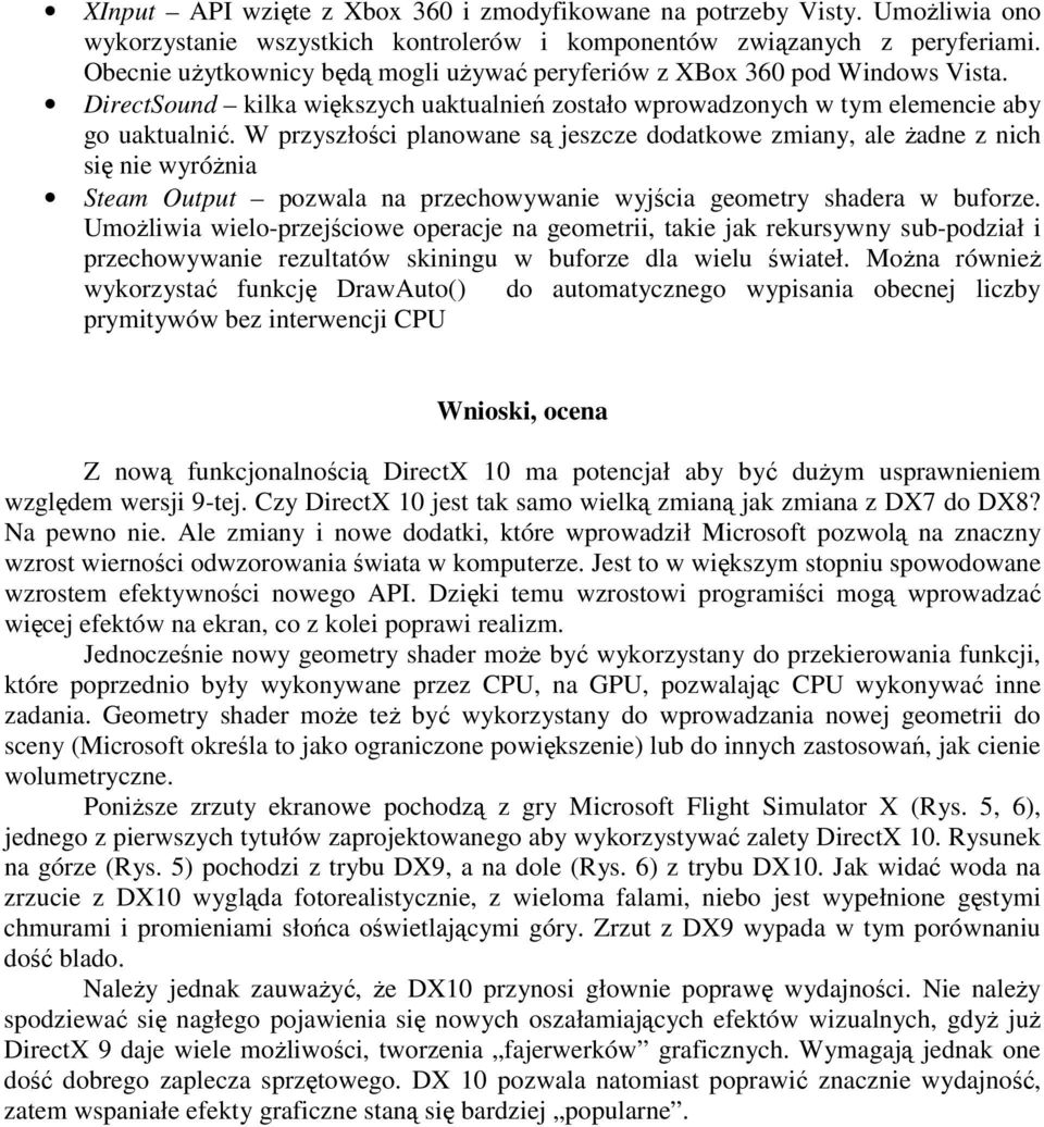 W przyszłości planowane są jeszcze dodatkowe zmiany, ale Ŝadne z nich się nie wyróŝnia Steam Output pozwala na przechowywanie wyjścia geometry shadera w buforze.