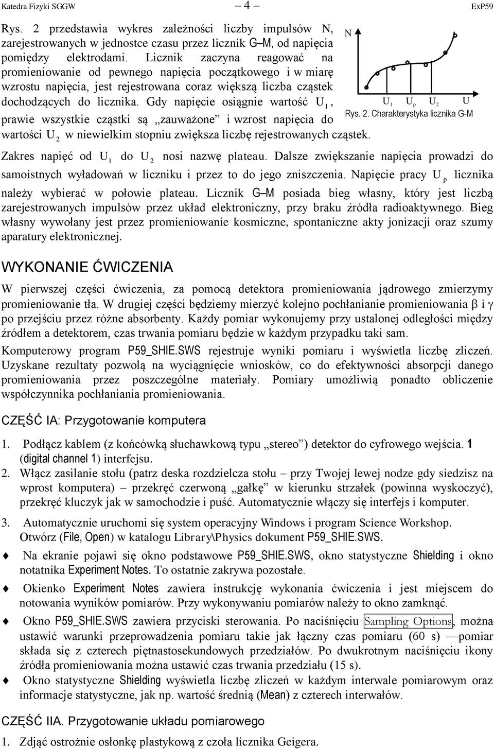 Gdy napięcie osiągnie wartość U 1, prawie wszystkie cząstki są zauważone i wzrost napięcia do wartości U 2 w niewielkim stopniu zwiększa liczbę rejestrowanych cząstek.