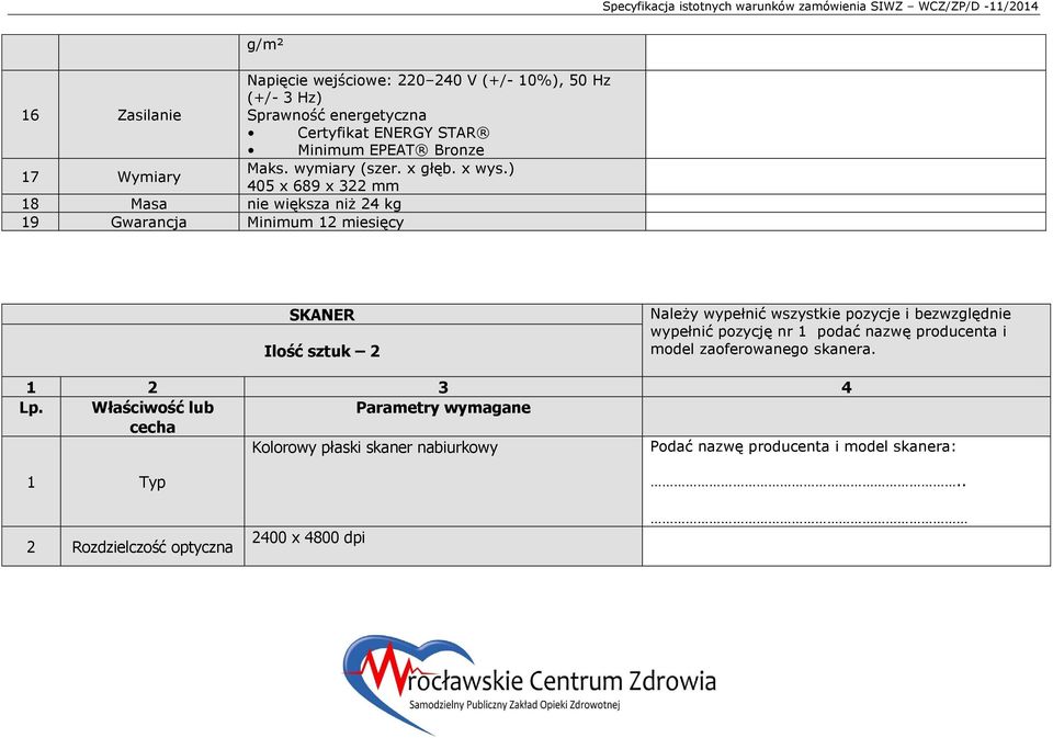 ) 405 x 689 x 322 mm 18 Masa nie większa niż 24 kg 19 Gwarancja Minimum 12 miesięcy SKANER Ilość sztuk 2 Należy wypełnić wszystkie pozycje i