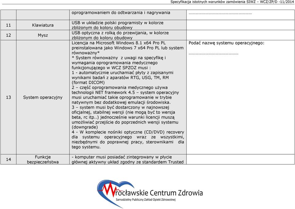 1 x64 Pro PL preinstalowana jako Windows 7 x64 Pro PL lub system równoważny* * System równoważny z uwagi na specyfikę i wymagania oprogramowania medycznego funkcjonującego w WCZ SPZOZ musi : 1 -