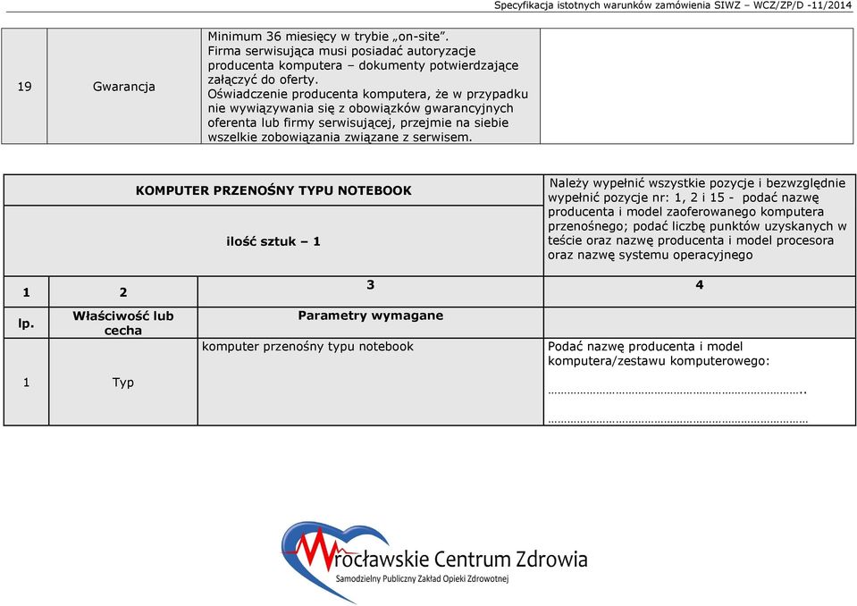 KOMPUTER PRZENOŚNY TYPU NOTEBOOK ilość sztuk 1 Należy wypełnić wszystkie pozycje i bezwzględnie wypełnić pozycje nr: 1, 2 i 15 - podać nazwę producenta i model zaoferowanego komputera przenośnego;