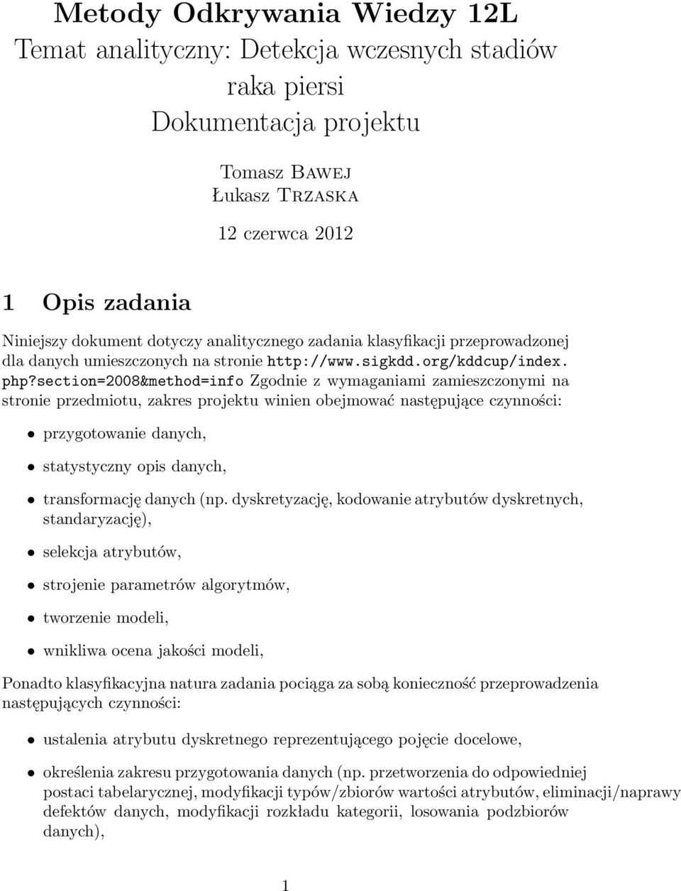 section=2008&method=info Zgodnie z wymaganiami zamieszczonymi na stronie przedmiotu, zakres projektu winien obejmować następujące czynności: przygotowanie danych, statystyczny opis danych,