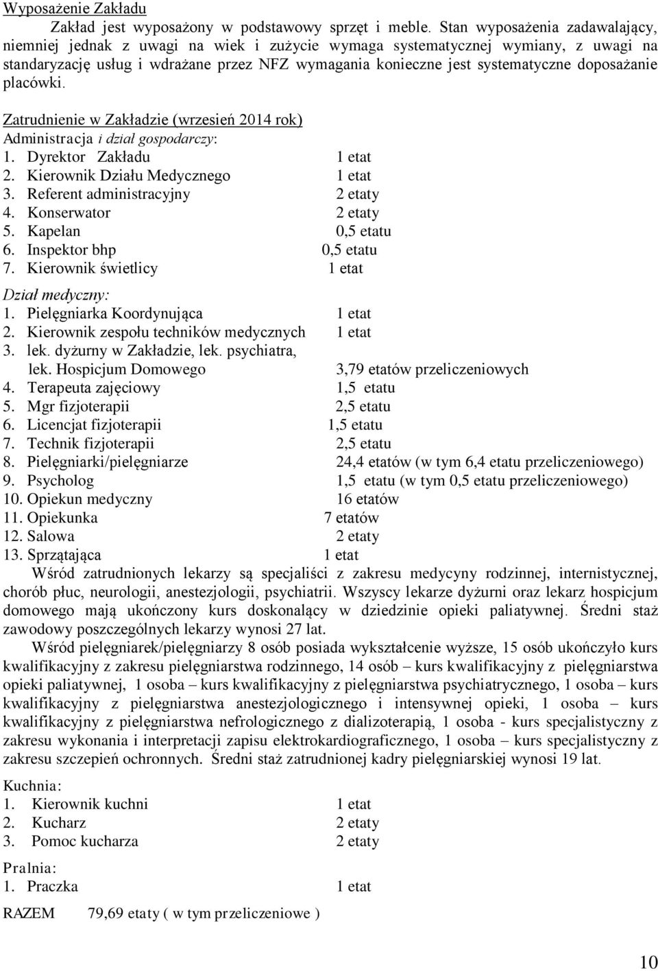 doposażanie placówki. Zatrudnienie w Zakładzie (wrzesień 2014 rok) Administracja i dział gospodarczy: 1. Dyrektor Zakładu 1 etat 2. Kierownik Działu Medycznego 1 etat 3.