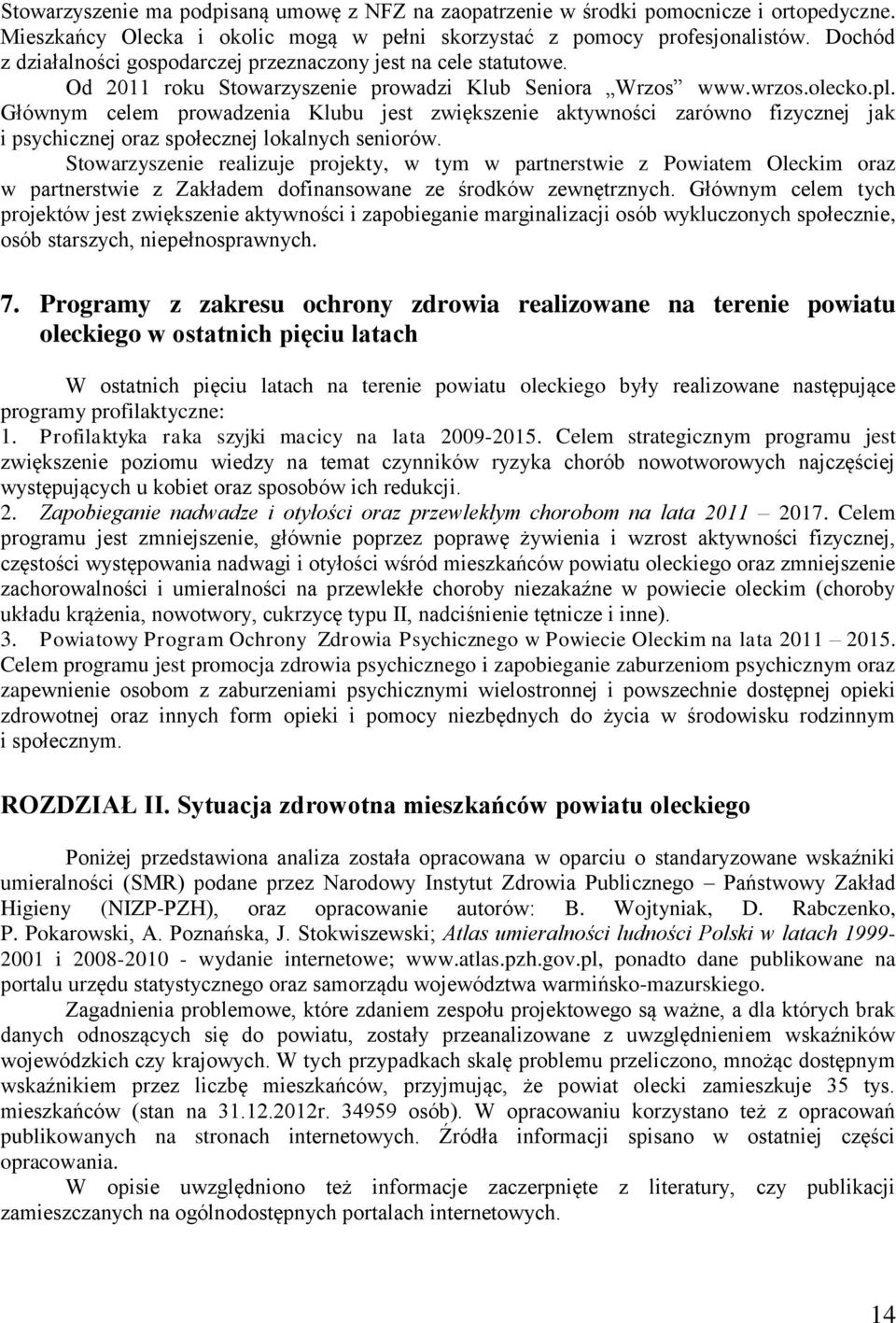 Głównym celem prowadzenia Klubu jest zwiększenie aktywności zarówno fizycznej jak i psychicznej oraz społecznej lokalnych seniorów.