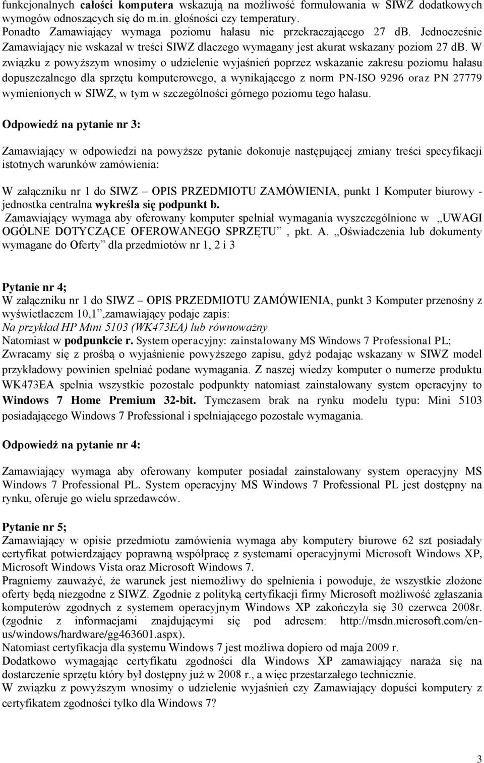 W związku z powyższym wnosimy o udzielenie wyjaśnień poprzez wskazanie zakresu poziomu hałasu dopuszczalnego dla sprzętu komputerowego, a wynikającego z norm PN-ISO 9296 oraz PN 27779 wymienionych w