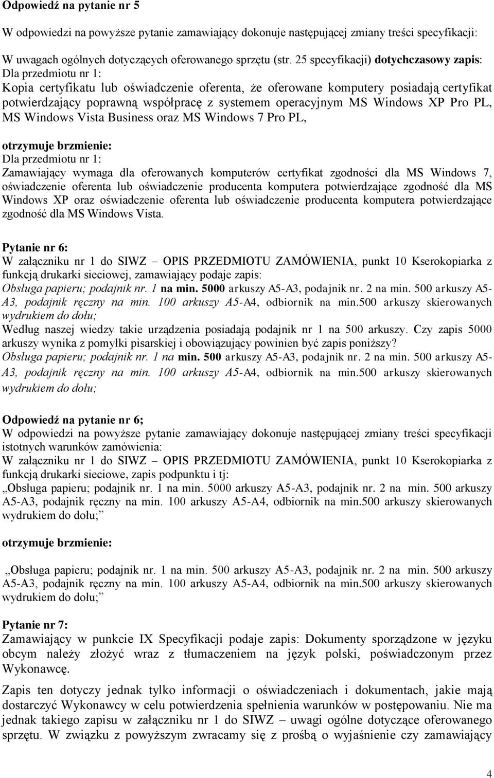 operacyjnym MS Windows XP Pro PL, MS Windows Vista Business oraz MS Windows 7 Pro PL, Dla przedmiotu nr 1: Zamawiający wymaga dla oferowanych komputerów certyfikat zgodności dla MS Windows 7,