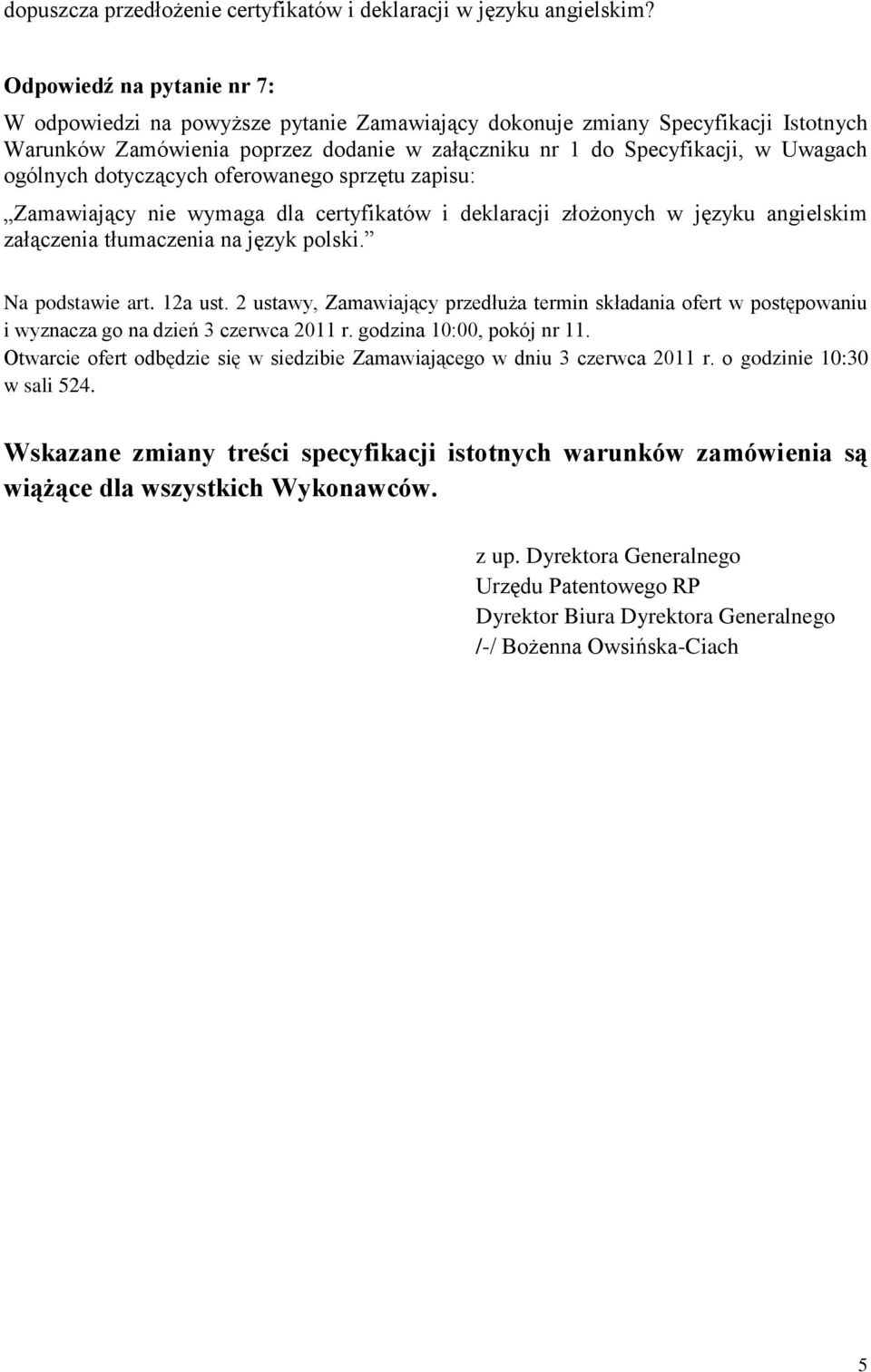 ogólnych dotyczących oferowanego sprzętu zapisu: Zamawiający nie wymaga dla certyfikatów i deklaracji złożonych w języku angielskim załączenia tłumaczenia na język polski. Na podstawie art. 12a ust.