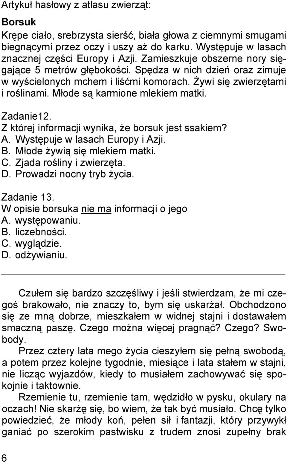 Zadanie12. Z której informacji wynika, że borsuk jest ssakiem? A. Występuje w lasach Europy i Azji. B. Młode żywią się mlekiem matki. C. Zjada rośliny i zwierzęta. D. Prowadzi nocny tryb życia.