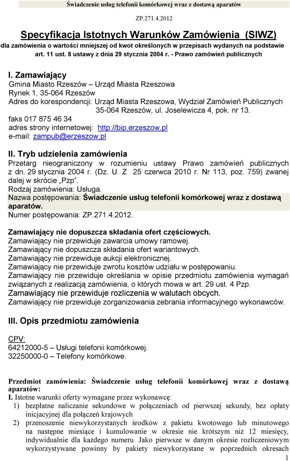 Zamawiający Gmina Miasto Rzeszów Urząd Miasta Rzeszowa Rynek 1, 35-064 Rzeszów Adres do korespondencji: Urząd Miasta Rzeszowa, Wydział Zamówień Publicznych 35-064 Rzeszów, ul. Joselewicza 4, pok.
