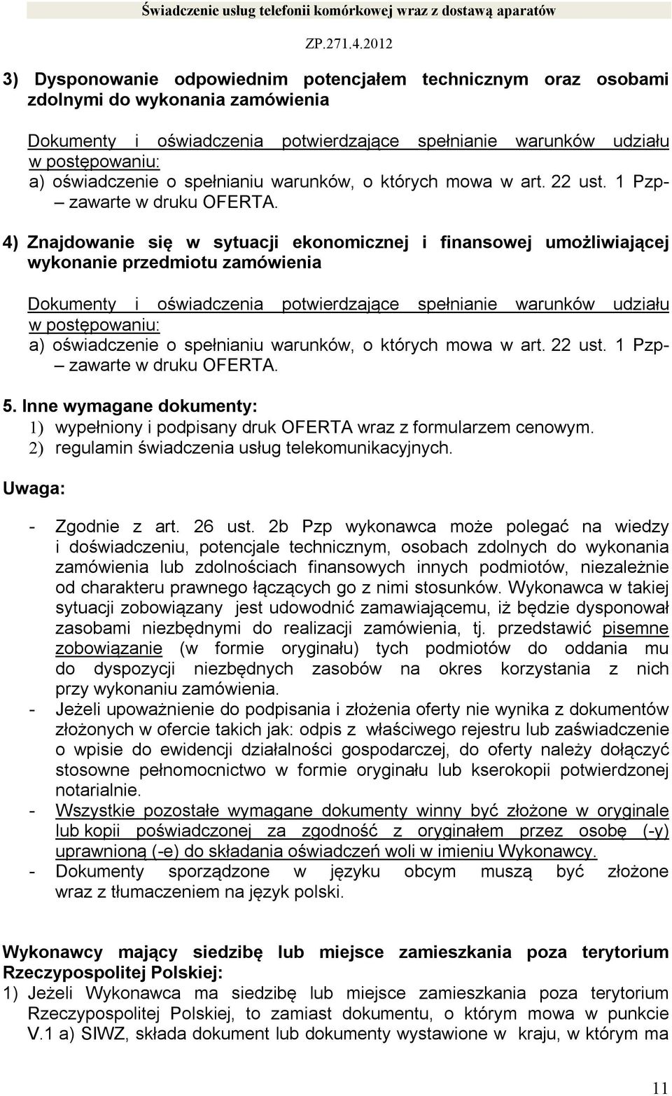 4) Znajdowanie się w sytuacji ekonomicznej i finansowej umożliwiającej wykonanie przedmiotu zamówienia Dokumenty i oświadczenia potwierdzające spełnianie warunków udziału w postępowaniu: a)