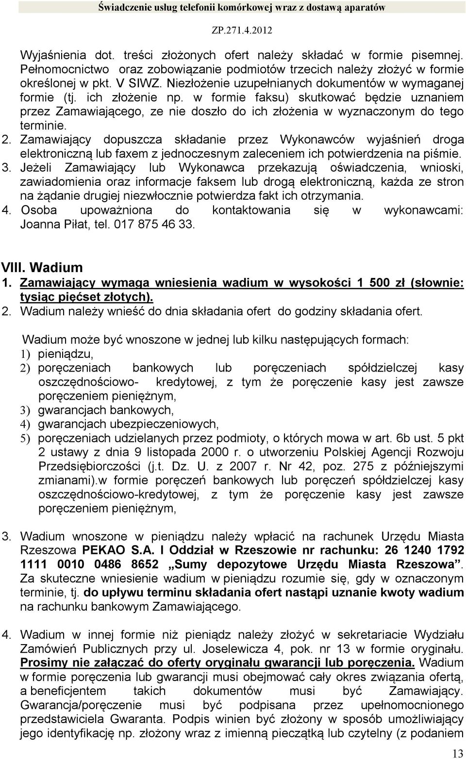 w formie faksu) skutkować będzie uznaniem przez Zamawiającego, ze nie doszło do ich złożenia w wyznaczonym do tego terminie. 2.