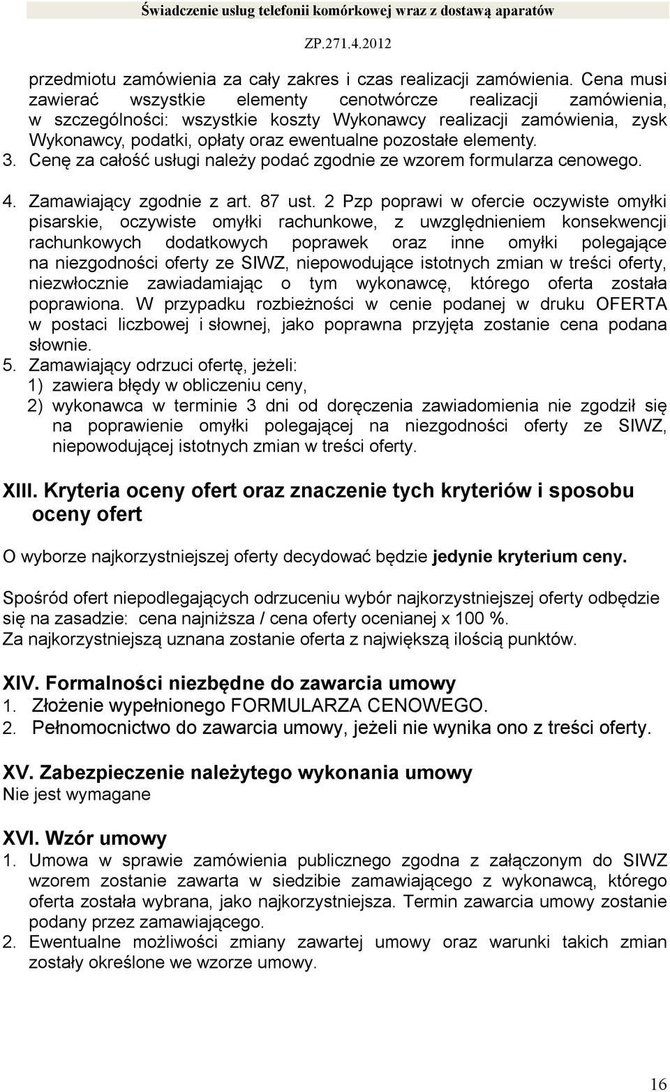 elementy. 3. Cenę za całość usługi należy podać zgodnie ze wzorem formularza cenowego. 4. Zamawiający zgodnie z art. 87 ust.