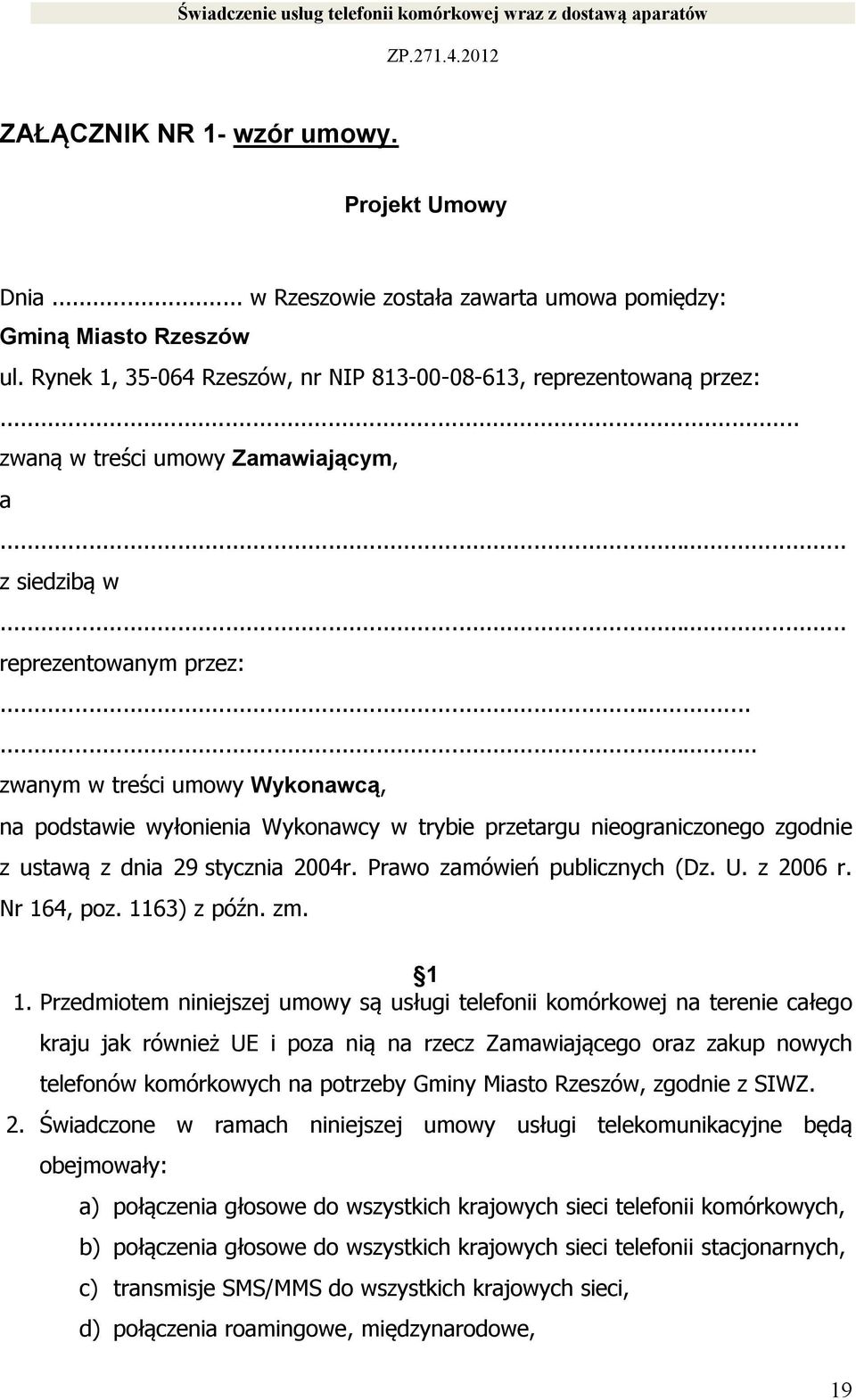 ..... zwanym w treści umowy Wykonawcą, na podstawie wyłonienia Wykonawcy w trybie przetargu nieograniczonego zgodnie z ustawą z dnia 29 stycznia 2004r. Prawo zamówień publicznych (Dz. U. z 2006 r.