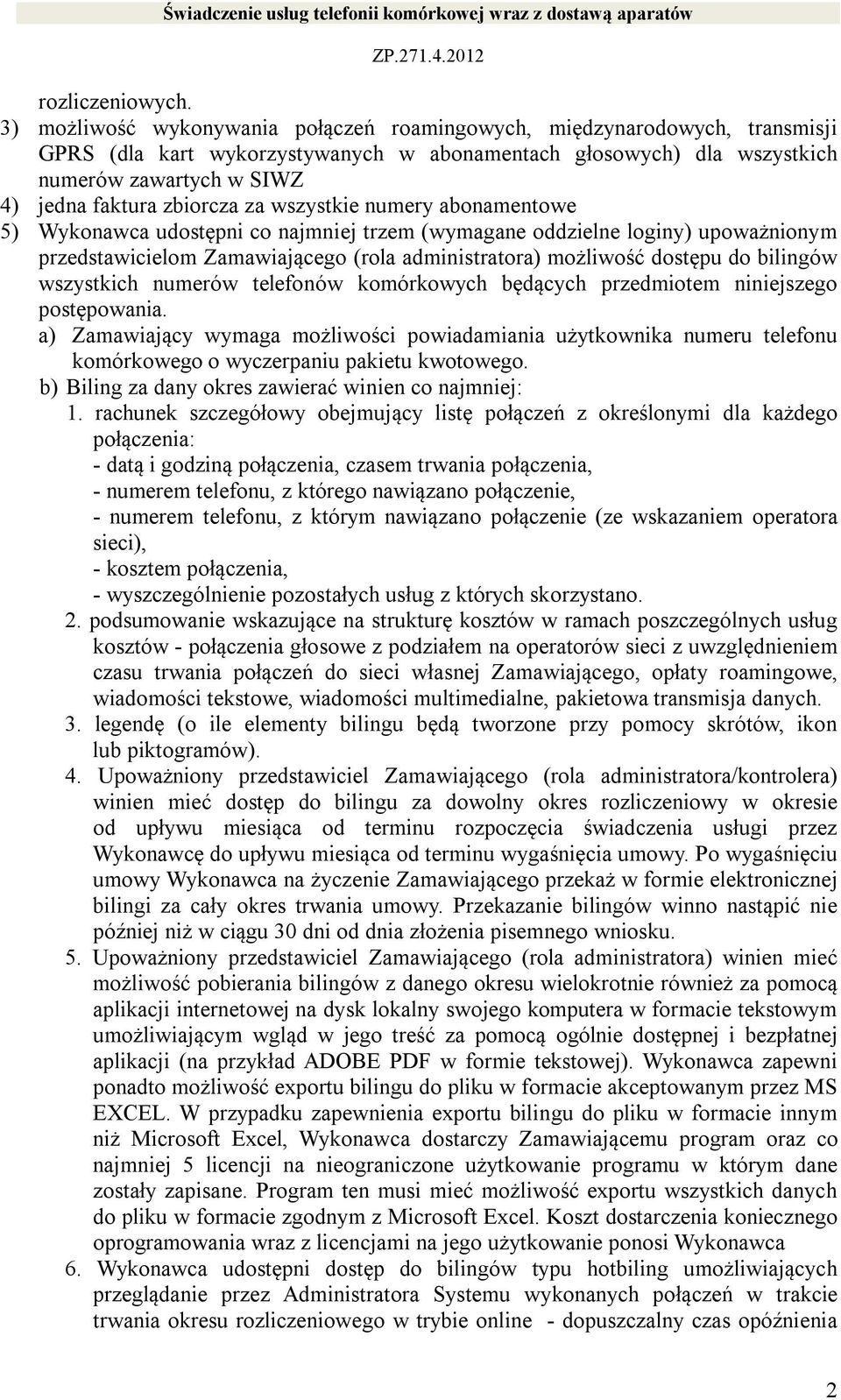 zbiorcza za wszystkie numery abonamentowe 5) Wykonawca udostępni co najmniej trzem (wymagane oddzielne loginy) upoważnionym przedstawicielom Zamawiającego (rola administratora) możliwość dostępu do