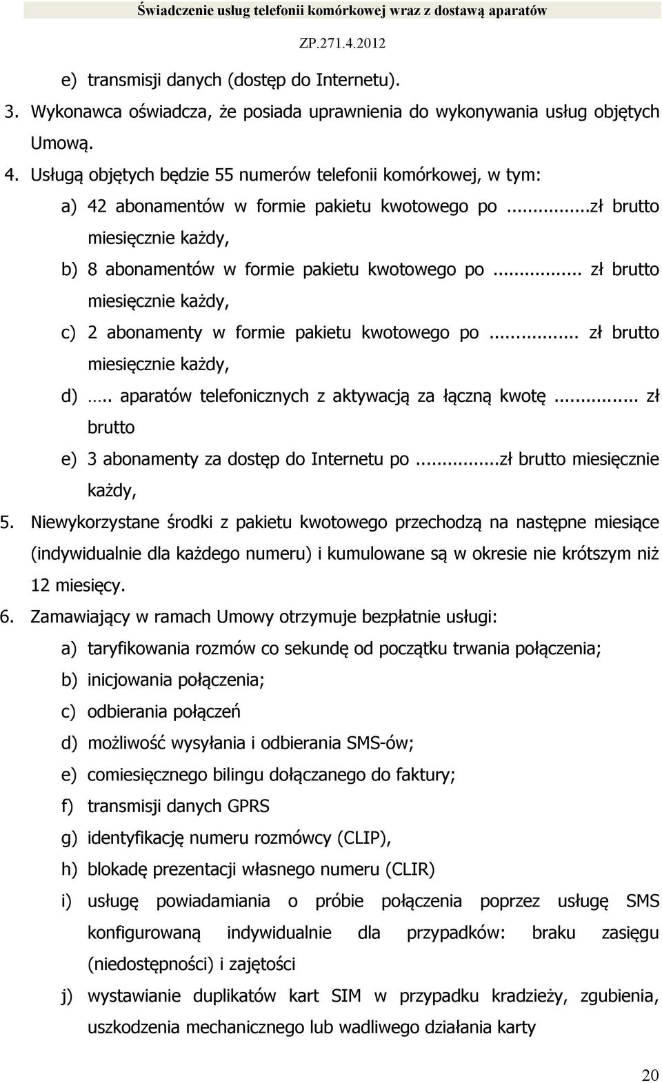 .. zł brutto miesięcznie każdy, c) 2 abonamenty w formie pakietu kwotowego po... zł brutto miesięcznie każdy, d).. aparatów telefonicznych z aktywacją za łączną kwotę.