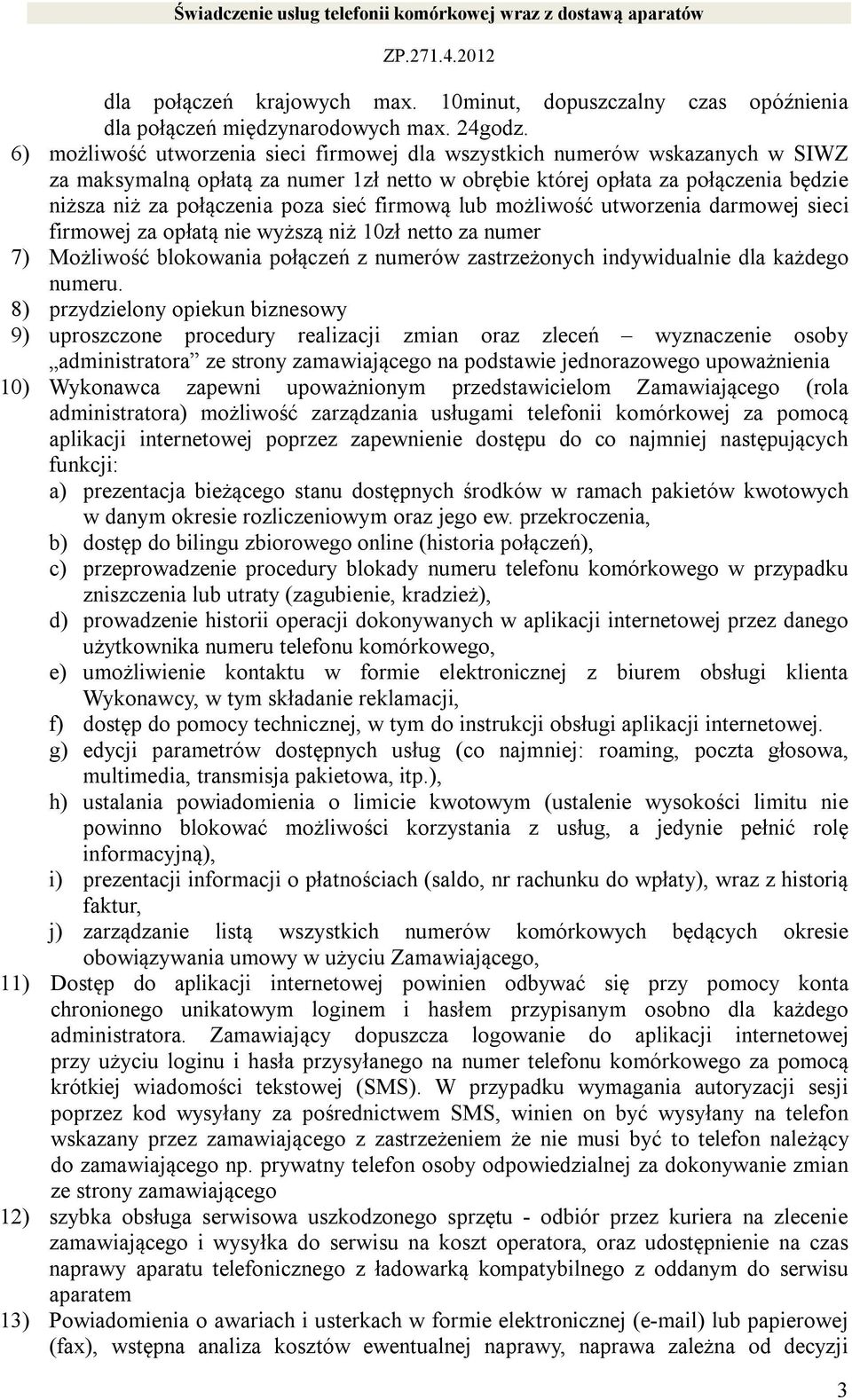firmową lub możliwość utworzenia darmowej sieci firmowej za opłatą nie wyższą niż 10zł netto za numer 7) Możliwość blokowania połączeń z numerów zastrzeżonych indywidualnie dla każdego numeru.