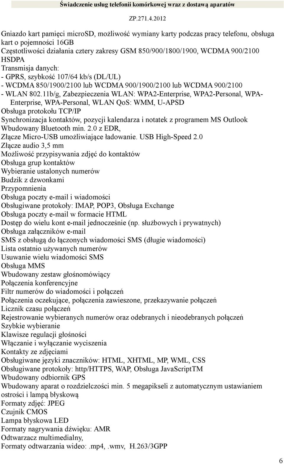11b/g, Zabezpieczenia WLAN: WPA2-Enterprise, WPA2-Personal, WPA- Enterprise, WPA-Personal, WLAN QoS: WMM, U-APSD Obsługa protokołu TCP/IP Synchronizacja kontaktów, pozycji kalendarza i notatek z