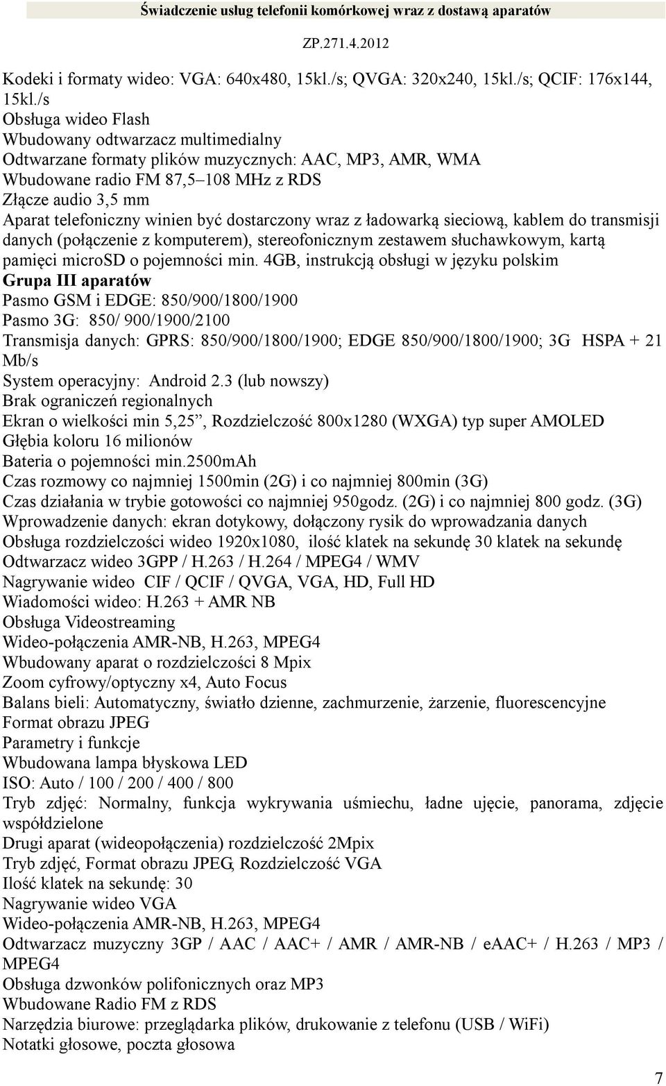 być dostarczony wraz z ładowarką sieciową, kablem do transmisji danych (połączenie z komputerem), stereofonicznym zestawem słuchawkowym, kartą pamięci microsd o pojemności min.