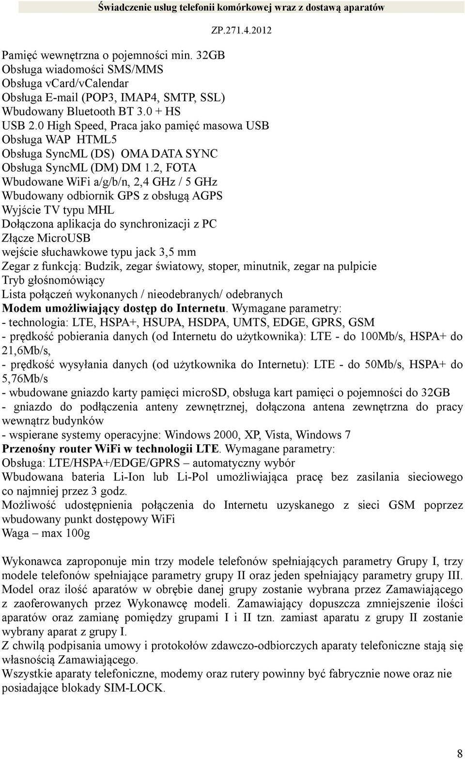 2, FOTA Wbudowane WiFi a/g/b/n, 2,4 GHz / 5 GHz Wbudowany odbiornik GPS z obsługą AGPS Wyjście TV typu MHL Dołączona aplikacja do synchronizacji z PC Złącze MicroUSB wejście słuchawkowe typu jack 3,5