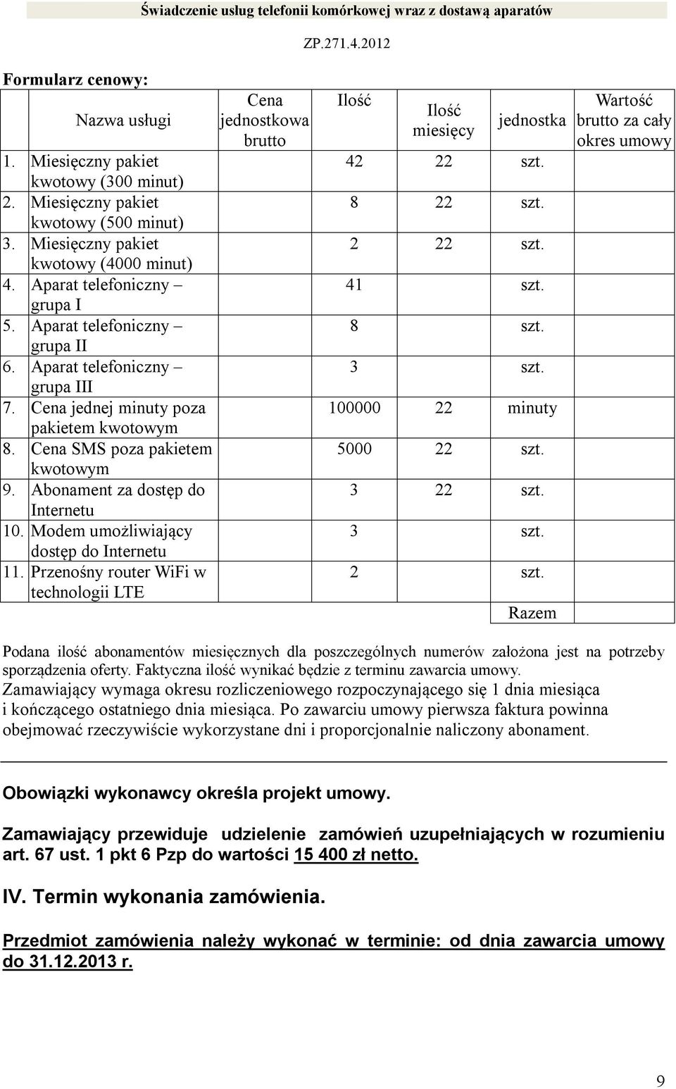 Modem umożliwiający dostęp do Internetu 11. Przenośny router WiFi w technologii LTE Cena jednostkowa brutto Ilość Ilość miesięcy jednostka 42 22 szt. 8 22 szt. 2 22 szt. 41 szt. 8 szt. 3 szt.