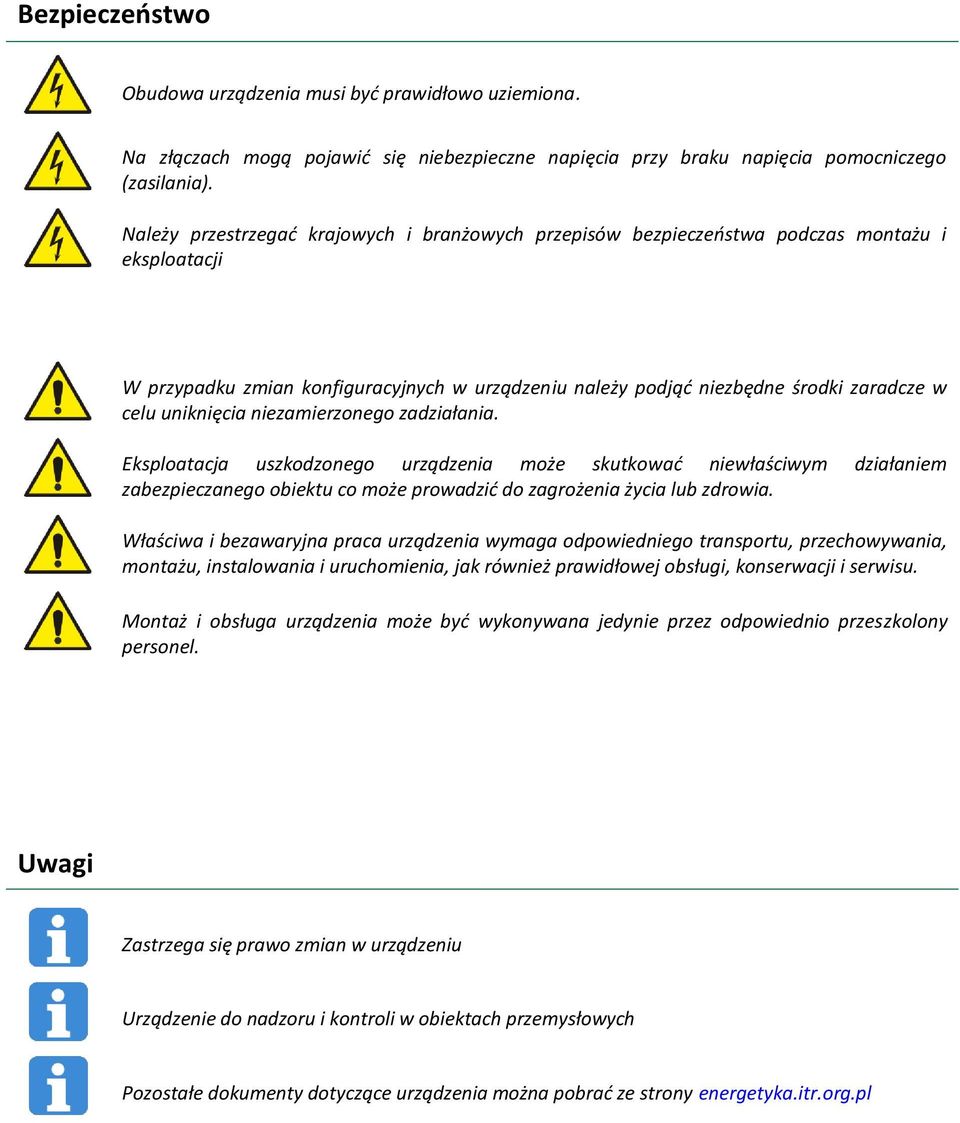 uniknięcia niezamierzonego zadziałania. Eksploatacja uszkodzonego urządzenia może skutkować niewłaściwym działaniem zabezpieczanego obiektu co może prowadzić do zagrożenia życia lub zdrowia.