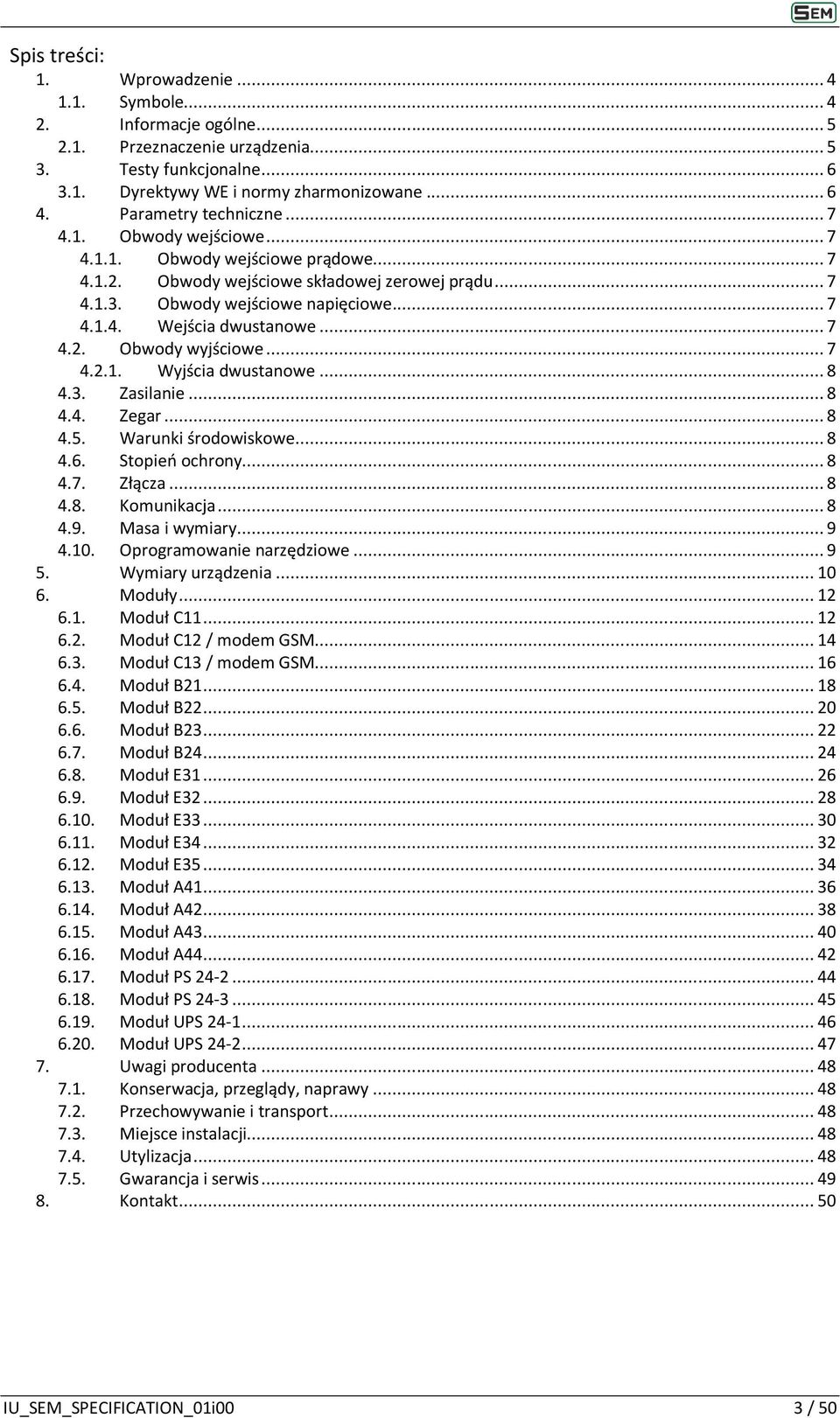 . Zasilanie... 8.. Zegar... 8.. Warunki środowiskowe... 8.. Stopień ochrony... 8.. Złącza... 8.8. Komunikacja... 8.9. Masa i wymiary... 9.10. Oprogramowanie narzędziowe... 9. Wymiary urządzenia... 10.