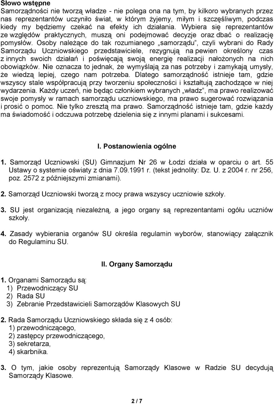 Osoby należące do tak rozumianego samorządu, czyli wybrani do Rady Samorządu Uczniowskiego przedstawiciele, rezygnują na pewien określony czas z innych swoich działań i poświęcają swoją energię