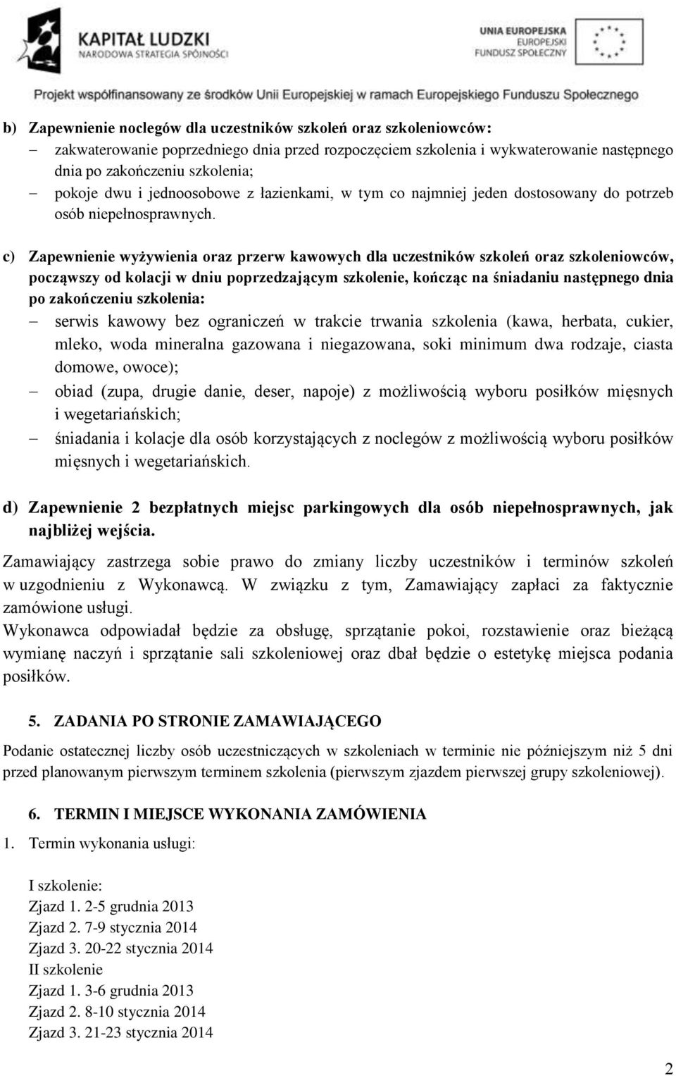 c) Zapewnienie wyżywienia oraz przerw kawowych dla uczestników szkoleń oraz szkoleniowców, począwszy od kolacji w dniu poprzedzającym szkolenie, kończąc na śniadaniu następnego dnia po zakończeniu