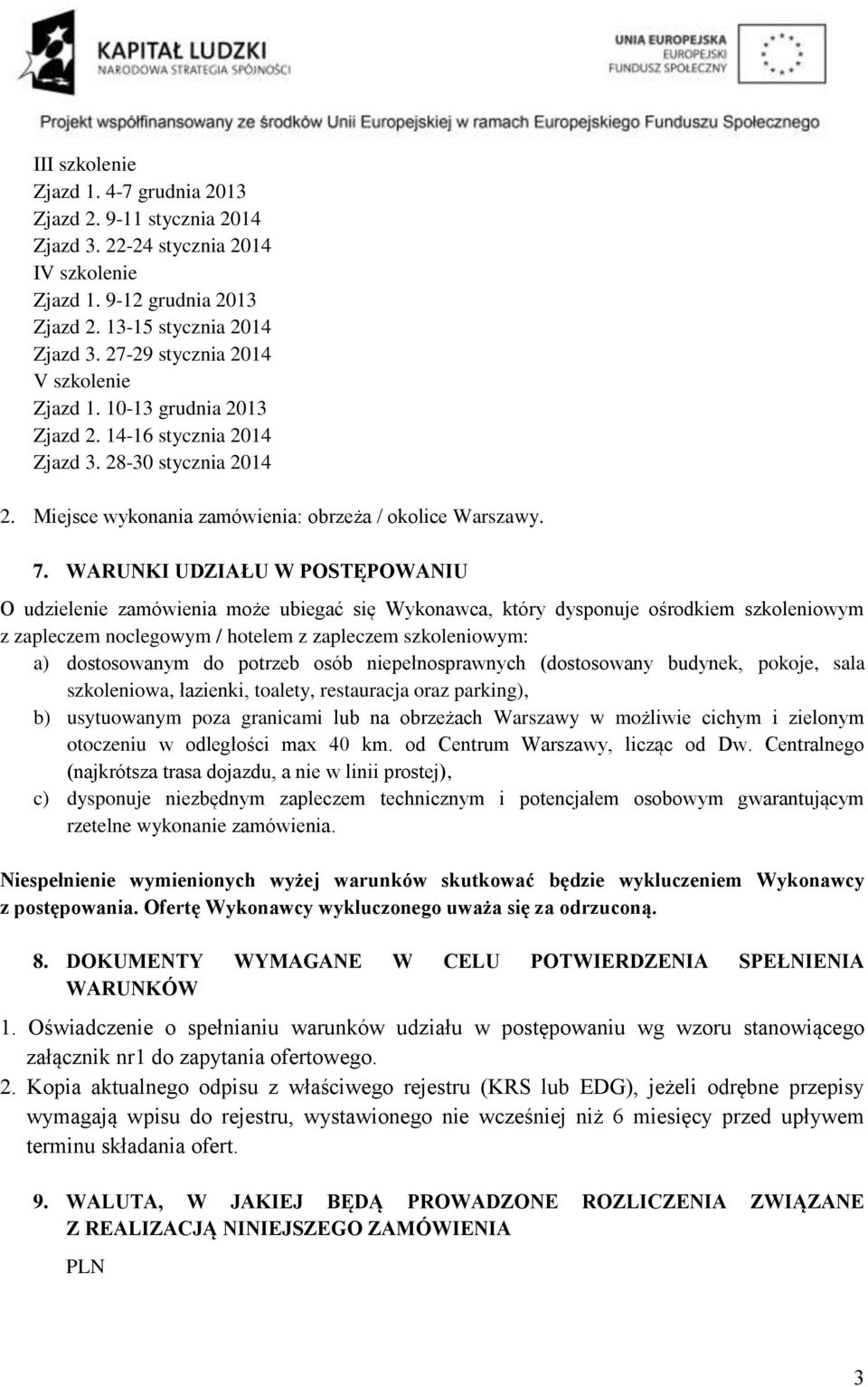 WARUNKI UDZIAŁU W POSTĘPOWANIU O udzielenie zamówienia może ubiegać się Wykonawca, który dysponuje ośrodkiem szkoleniowym z zapleczem noclegowym / hotelem z zapleczem szkoleniowym: a) dostosowanym do