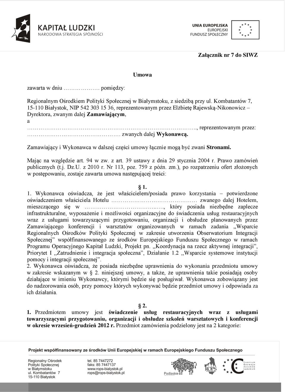 Zamawiający i Wykonawca w dalszej części umowy łącznie mogą być zwani Stronami. Mając na względzie art. 94 w zw. z art. 39 ustawy z dnia 29 stycznia 2004 r. Prawo zamówień publicznych (t.j. Dz.U.