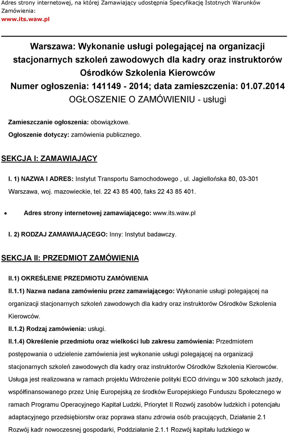 2014 OGŁOSZENIE O ZAMÓWIENIU - usługi Zamieszczanie głszenia: bwiązkwe. Ogłszenie dtyczy: zamówienia publiczneg. SEKCJA I: ZAMAWIAJĄCY I. 1) NAZWA I ADRES: Instytut Transprtu Samchdweg, ul.