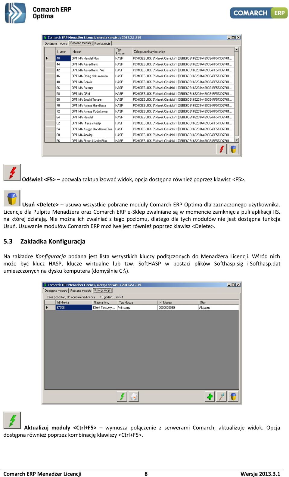 Nie można ich zwalniać z tego poziomu, dlatego dla tych modułów nie jest dostępna funkcja Usuń. Usuwanie modułów Comarch ERP możliwe jest również poprzez klawisz <Delete>. 5.