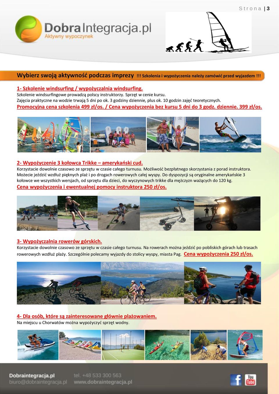 Promocyjna cena szkolenia 499 zł/os. / Cena wypożyczenia bez kursu 5 dni do 3 godz. dziennie. 399 zł/os. 2- Wypożyczenie 3 kołowca Trikke amerykański cud.