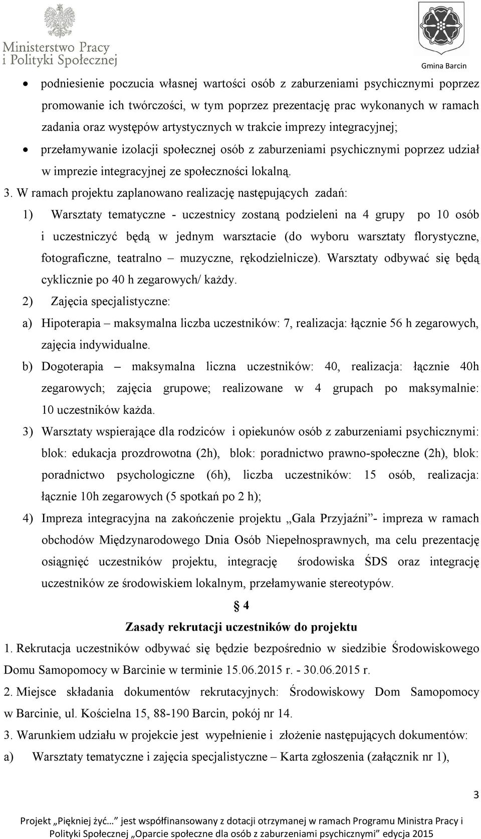 W ramach projektu zaplanowano realizację następujących zadań: 1) Warsztaty tematyczne - uczestnicy zostaną podzieleni na 4 grupy po 10 osób i uczestniczyć będą w jednym warsztacie (do wyboru