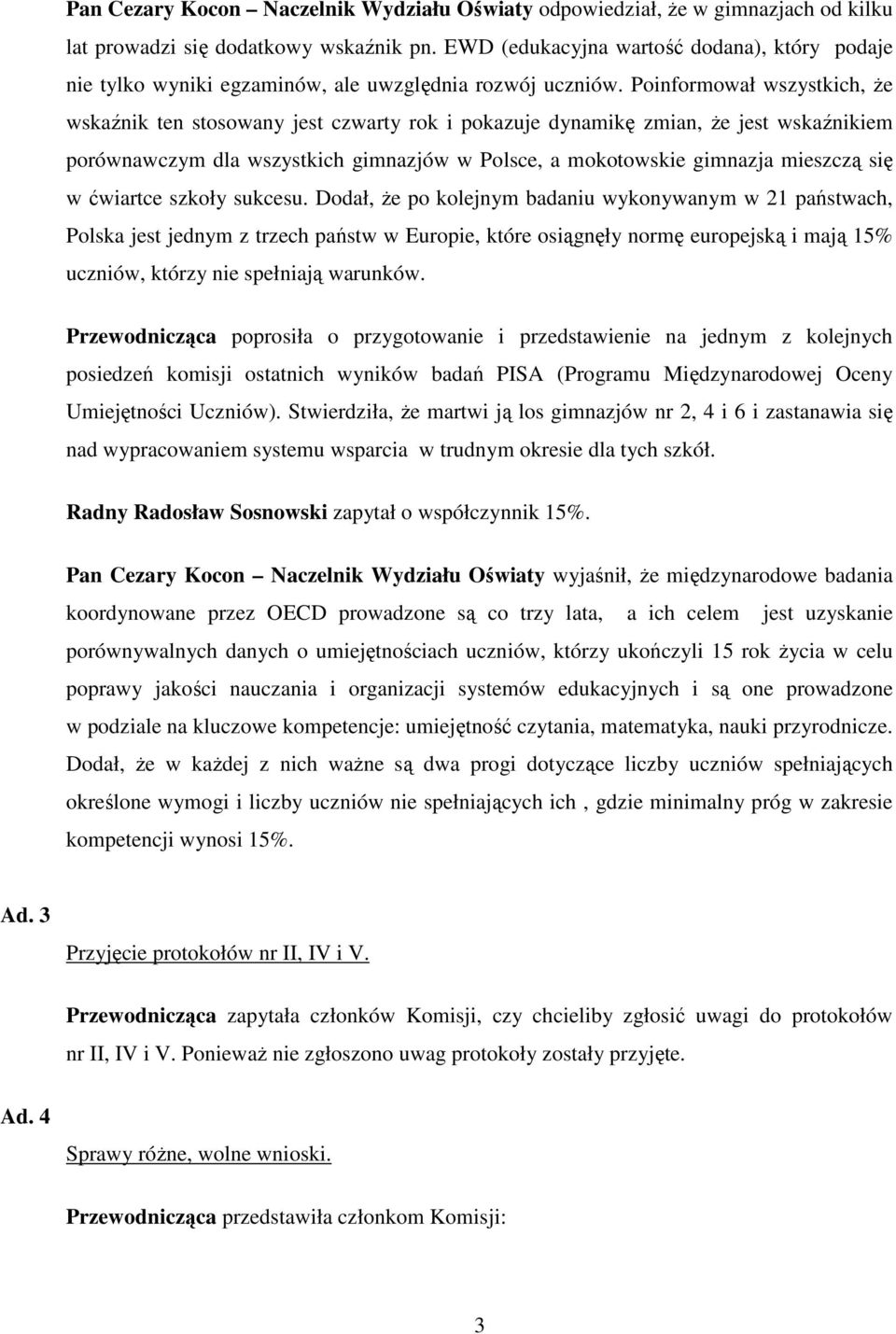 Poinformował wszystkich, Ŝe wskaźnik ten stosowany jest czwarty rok i pokazuje dynamikę zmian, Ŝe jest wskaźnikiem porównawczym dla wszystkich gimnazjów w Polsce, a mokotowskie gimnazja mieszczą się