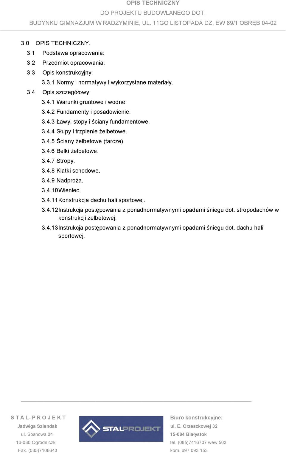 4.6 Belki żelbetowe. 3.4.7 Stropy. 3.4.8 Klatki schodowe. 3.4.9 Nadproża. 3.4.10 Wieniec. 3.4.11 Konstrukcja dachu hali sportowej. 3.4.12 Instrukcja postępowania z ponadnormatywnymi opadami śniegu dot.