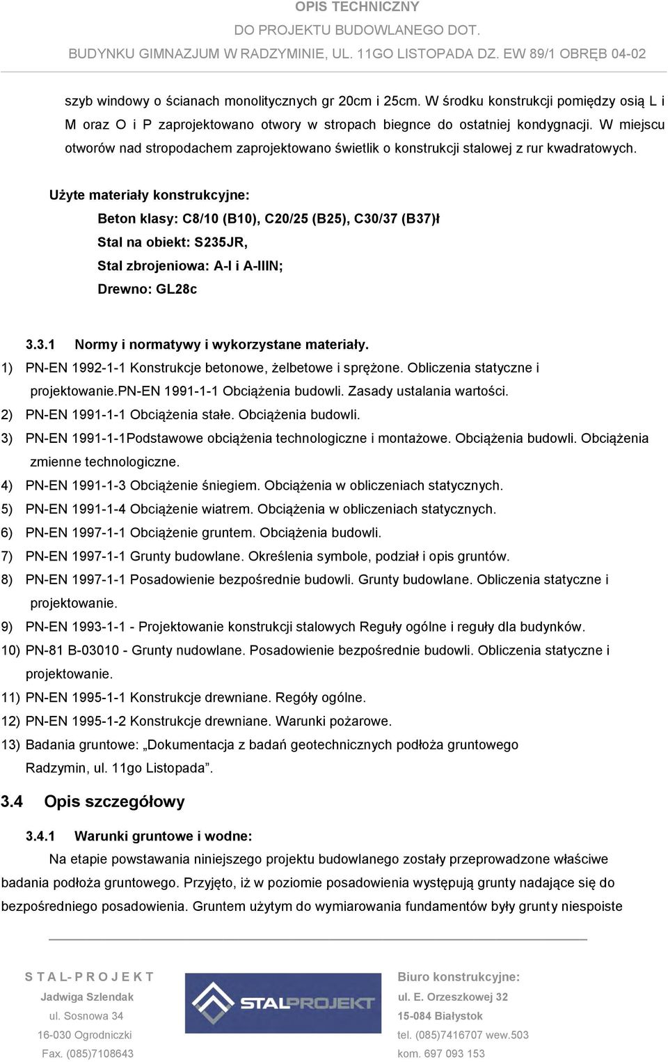 Użyte materiały konstrukcyjne: Beton klasy: C8/10 (B10), C20/25 (B25), C30/37 (B37)ł Stal na obiekt: S235JR, Stal zbrojeniowa: A-I i A-IIIN; Drewno: GL28c 3.3.1 Normy i normatywy i wykorzystane materiały.