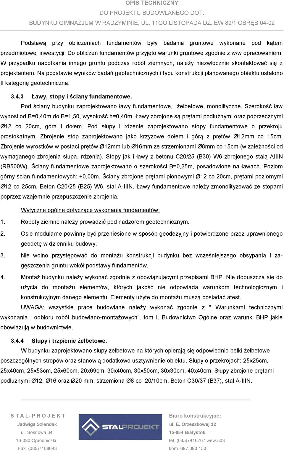 Na podstawie wyników badań geotechnicznych i typu konstrukcji planowanego obiektu ustalono II kategorię geotechniczną. 3.4.3 Ławy, stopy i ściany fundamentowe.