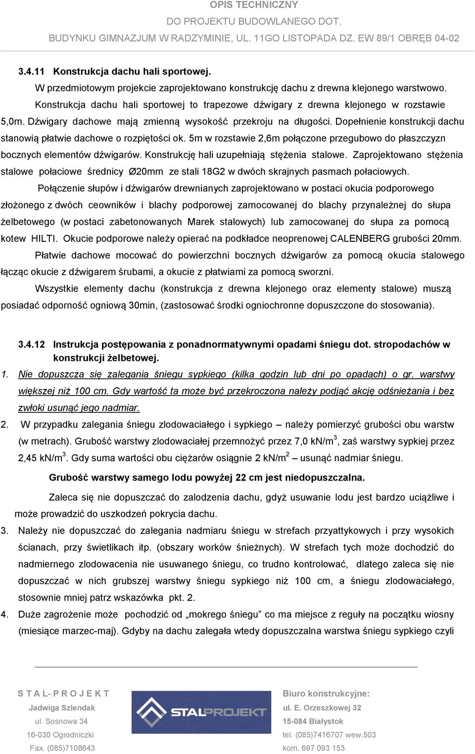 Dopełnienie konstrukcji dachu stanowią płatwie dachowe o rozpiętości ok. 5m w rozstawie 2,6m połączone przegubowo do płaszczyzn bocznych elementów dźwigarów.