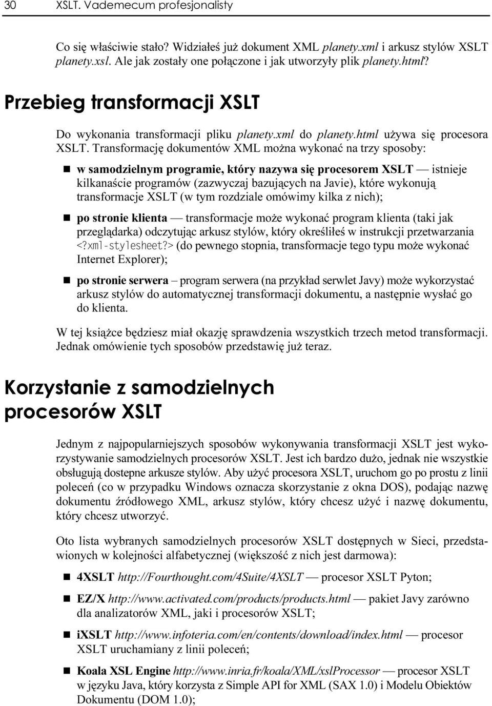 Transformację dokumentów XML można wykonać na trezy sposoby: w samodzielnym programie, który nazywa się procesorem XSLT istnieje kilkanaście programów (zazwyczaj bazujących na Javie), ektóre wykonują